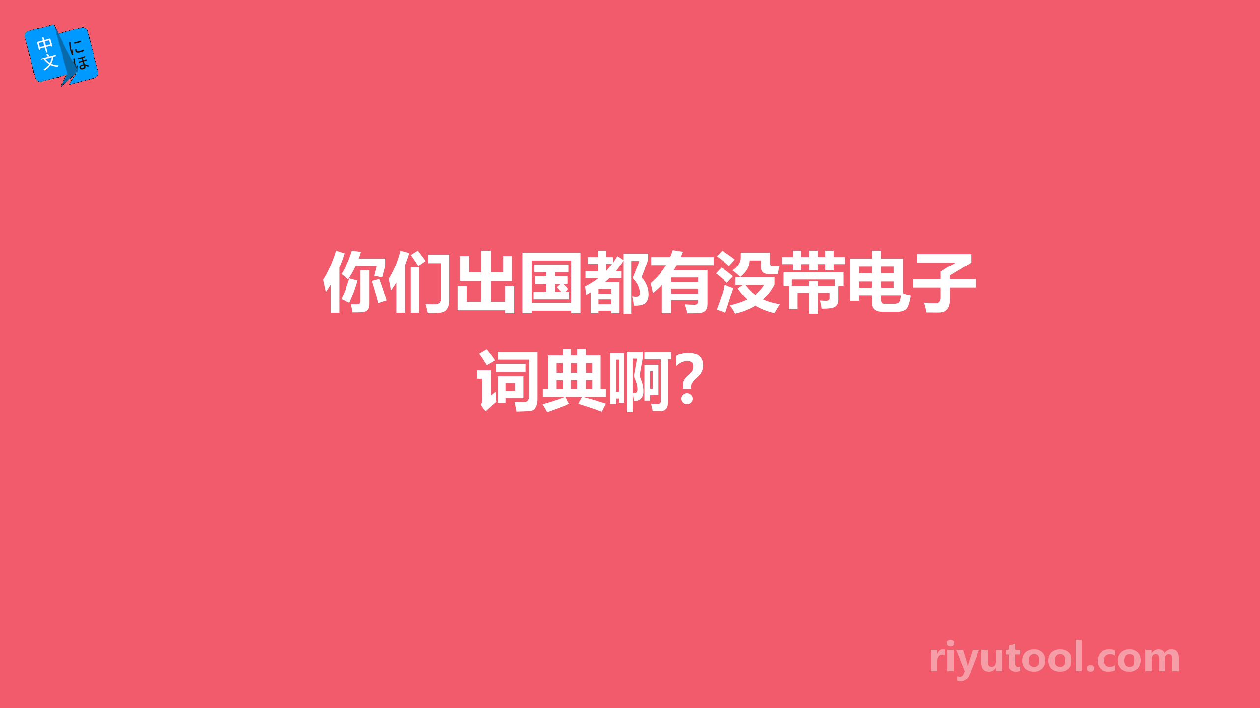 你们出国都有没带电子词典啊？ 