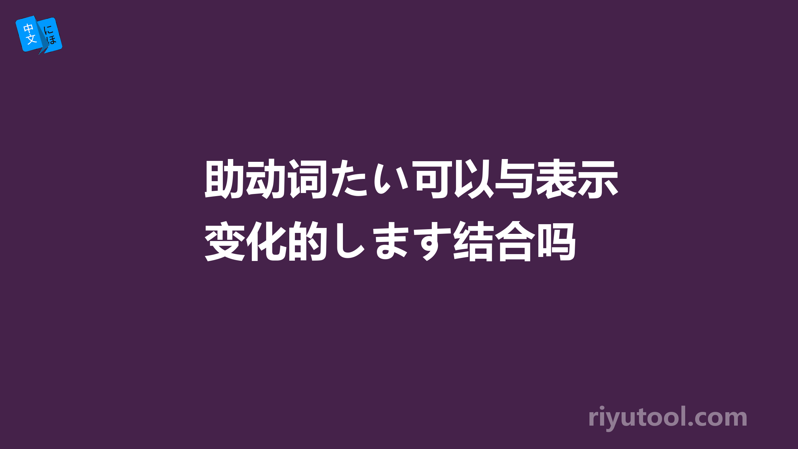 助动词たい可以与表示变化的します结合吗 