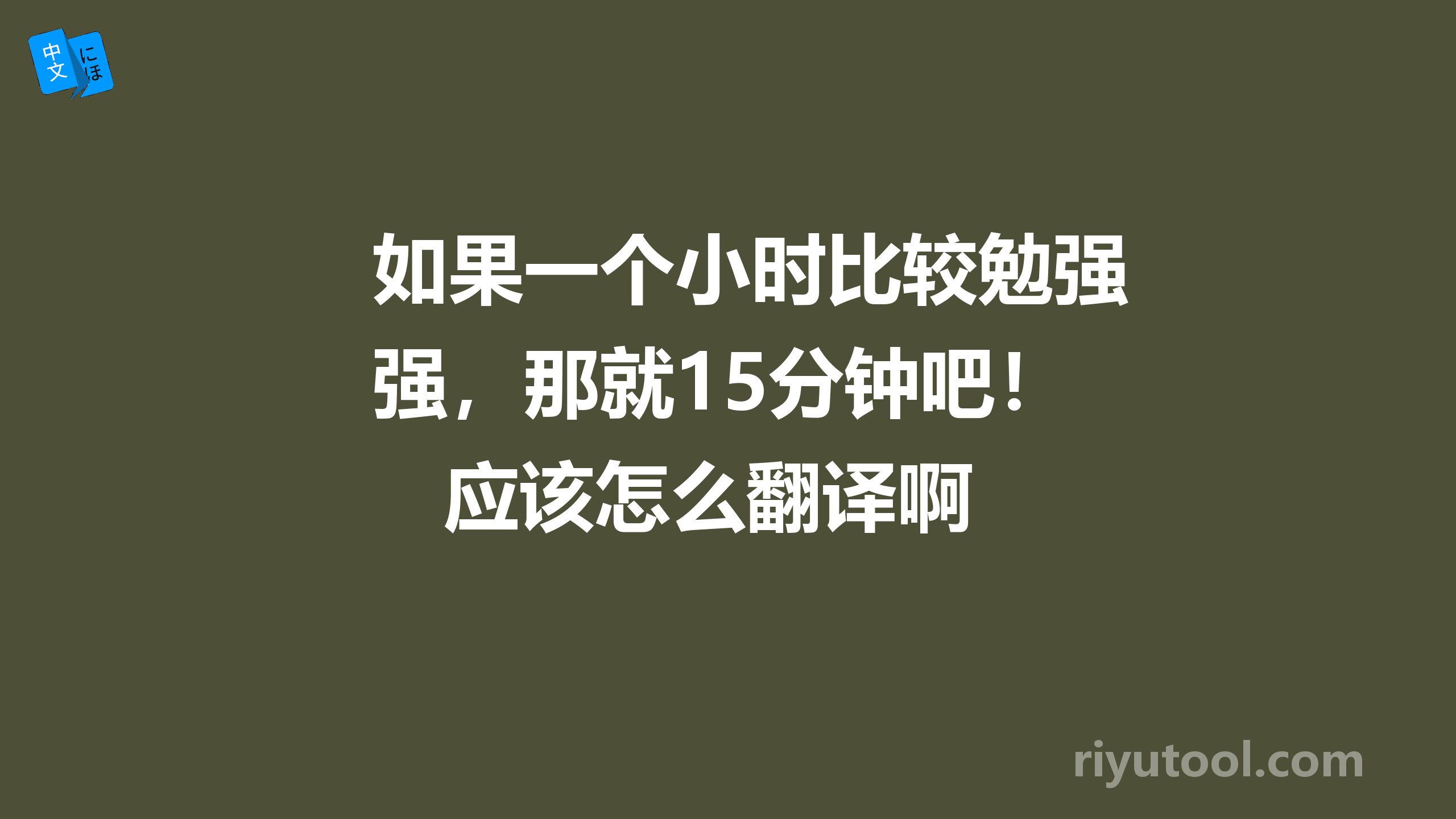 如果一个小时比较勉强，那就15分钟吧！应该怎么翻译啊 