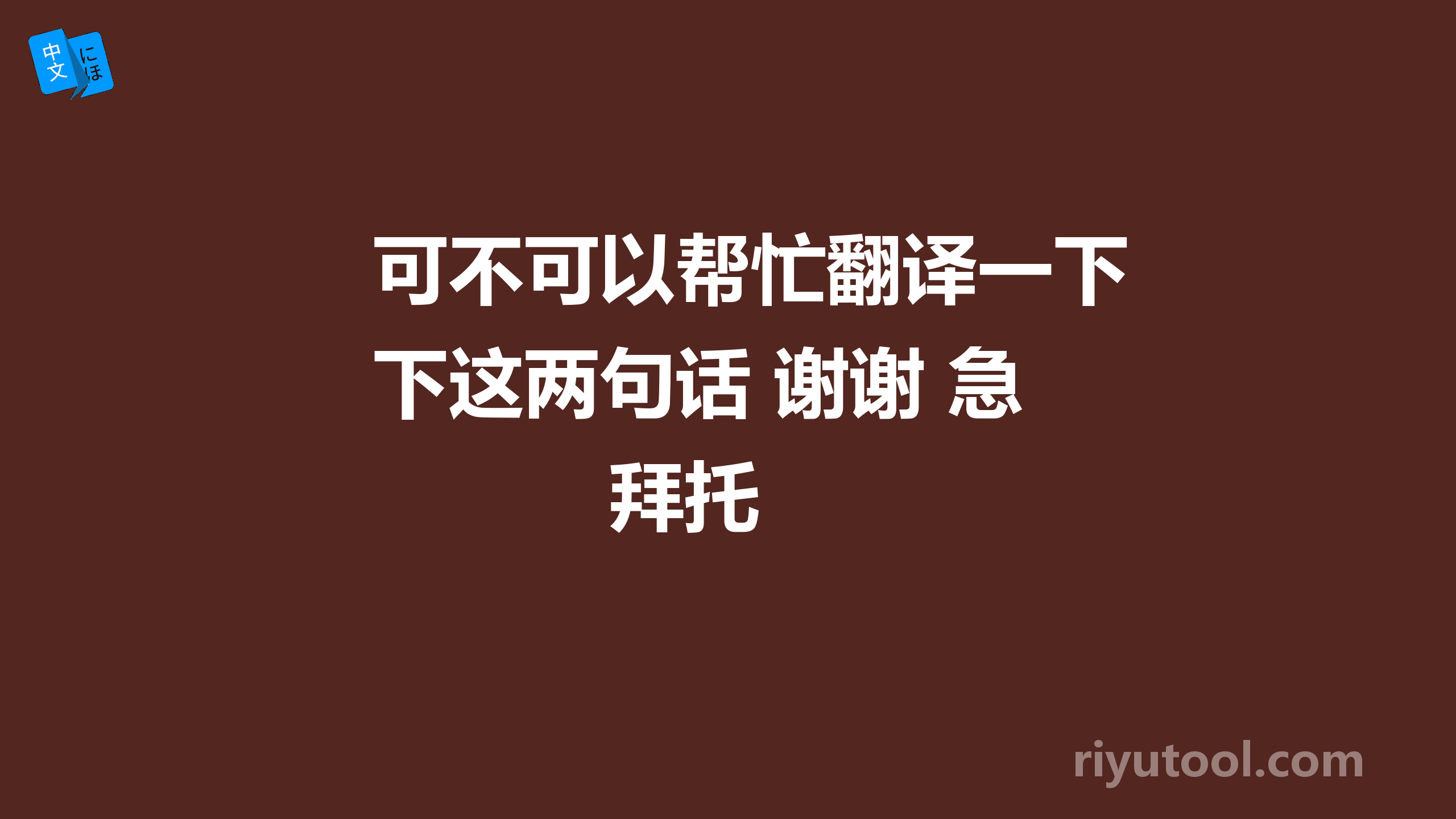 可不可以帮忙翻译一下这两句话 谢谢 急 拜托 