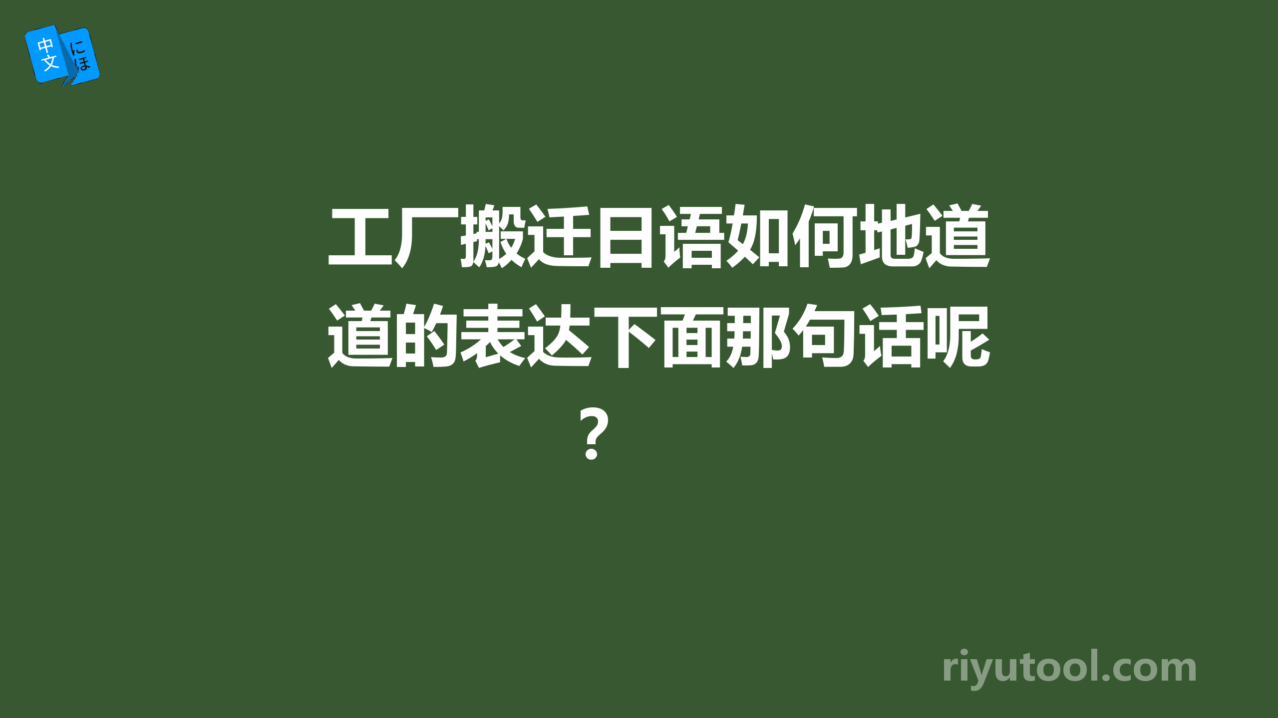 工厂搬迁日语如何地道的表达下面那句话呢？ 