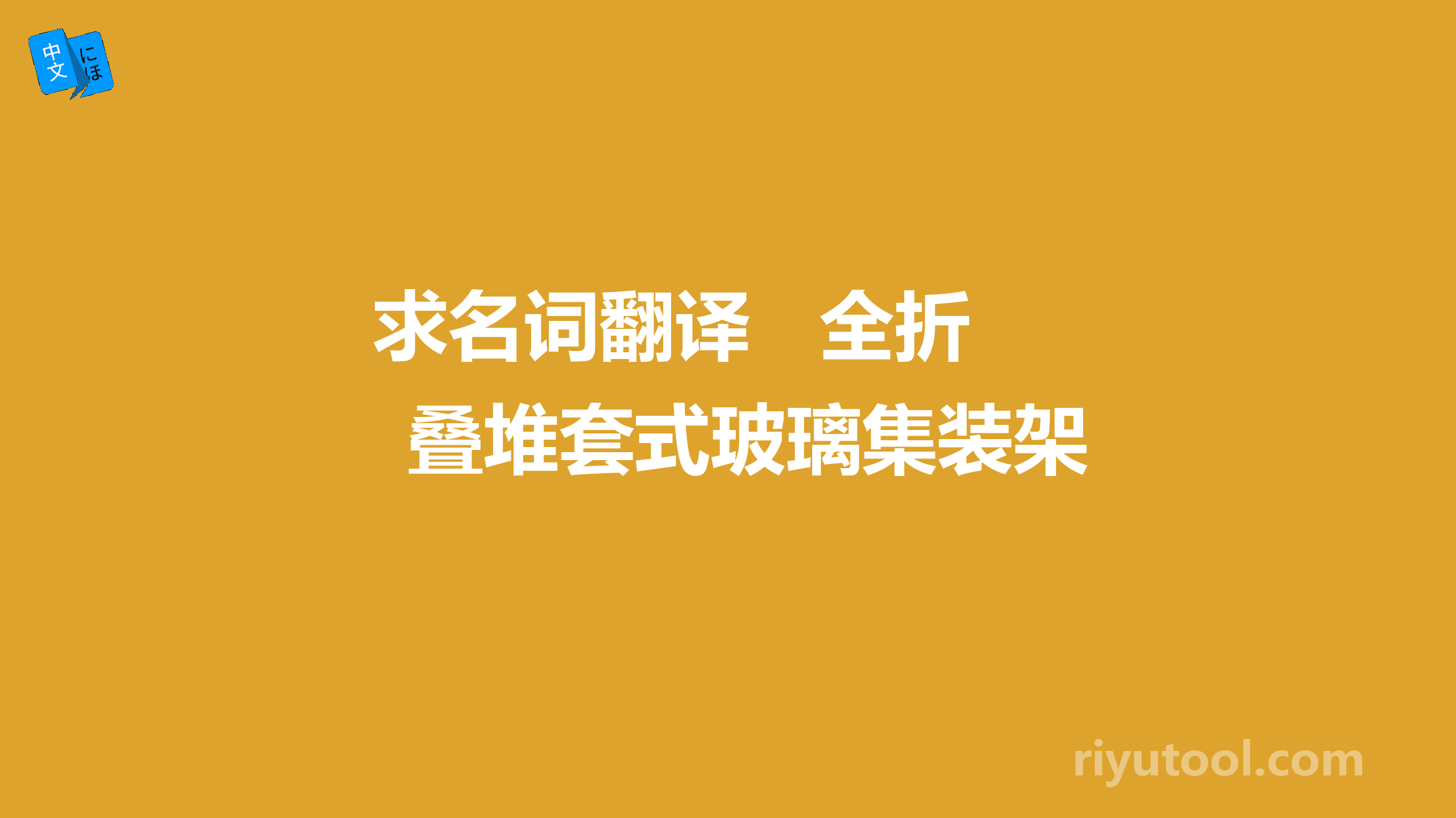 求名词翻译   全折叠堆套式玻璃集装架