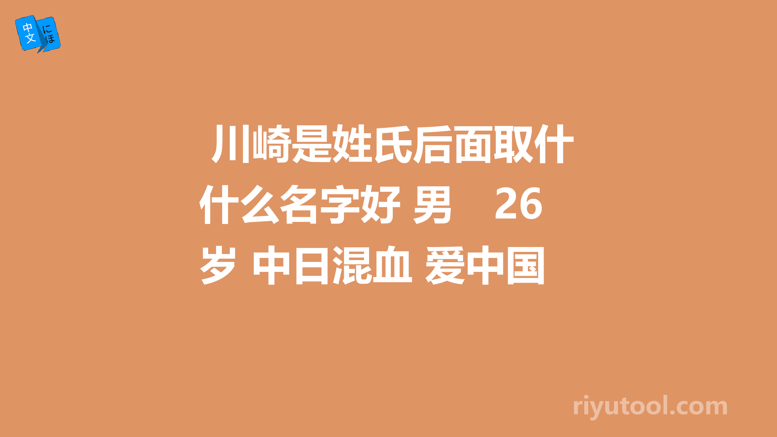  川崎是姓氏后面取什么名字好 男　26岁 中日混血 爱中国 