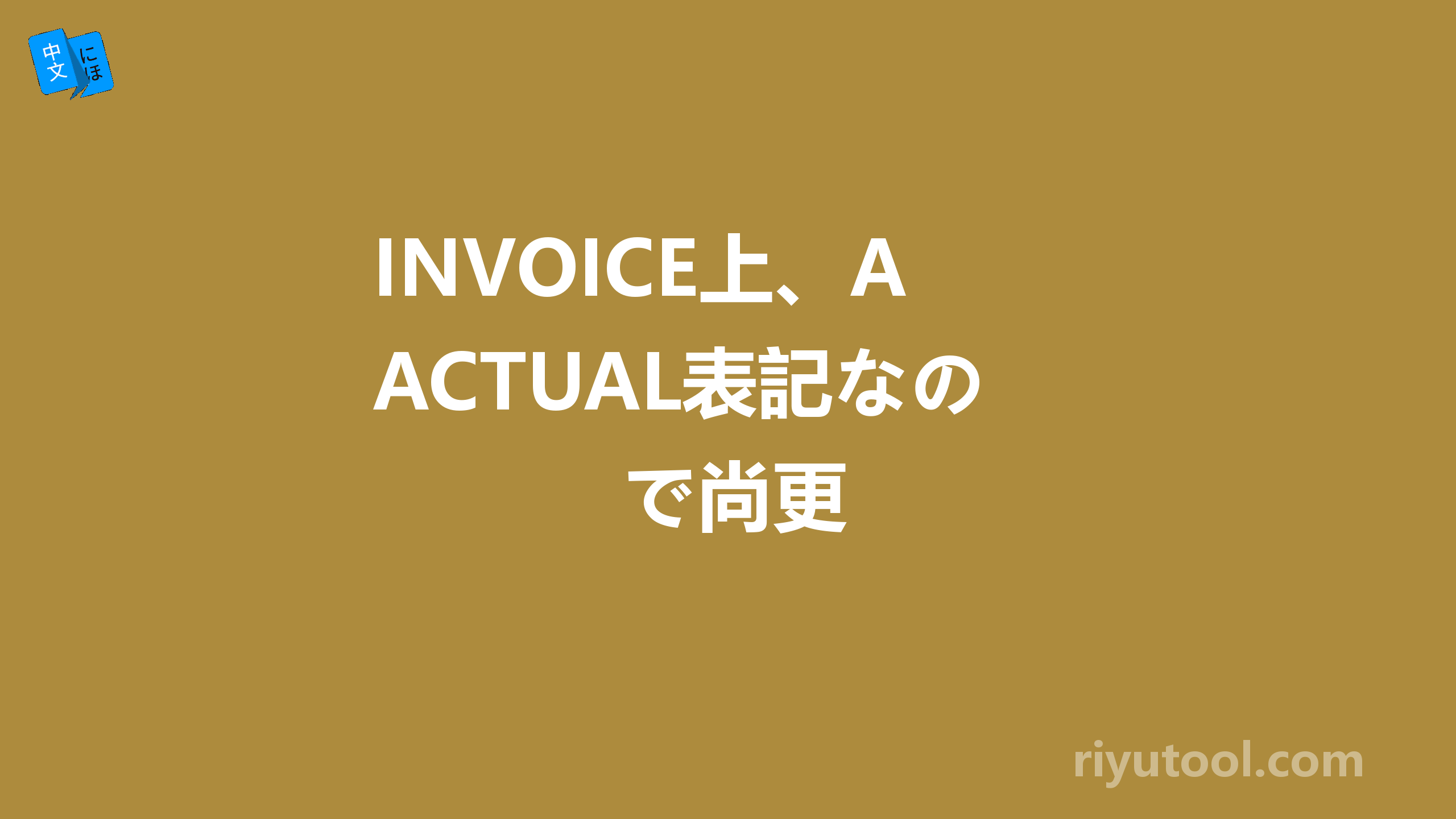 INVOICE上、ACTUAL表記なので尚更