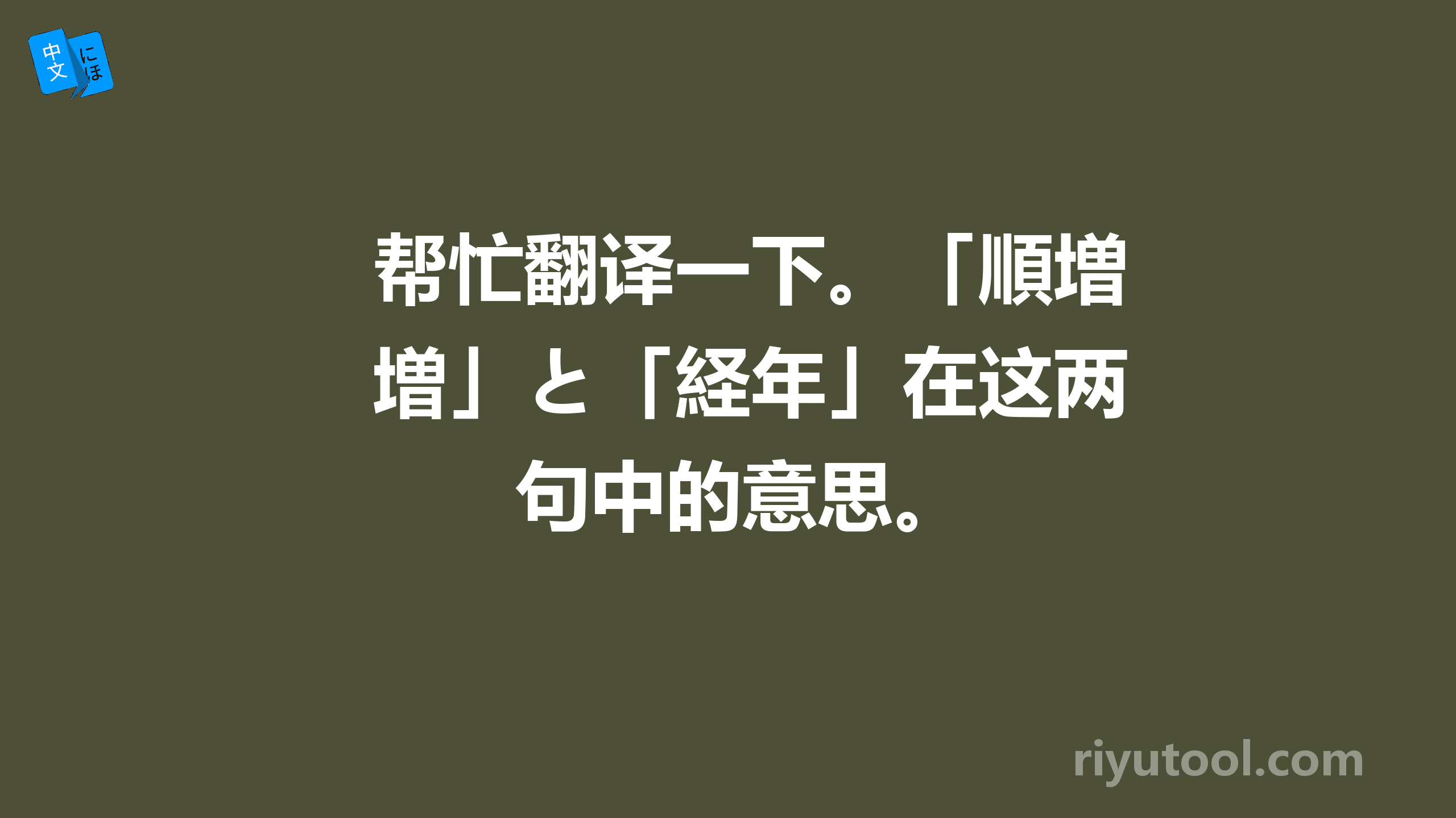 帮忙翻译一下。「順増」と「経年」在这两句中的意思。