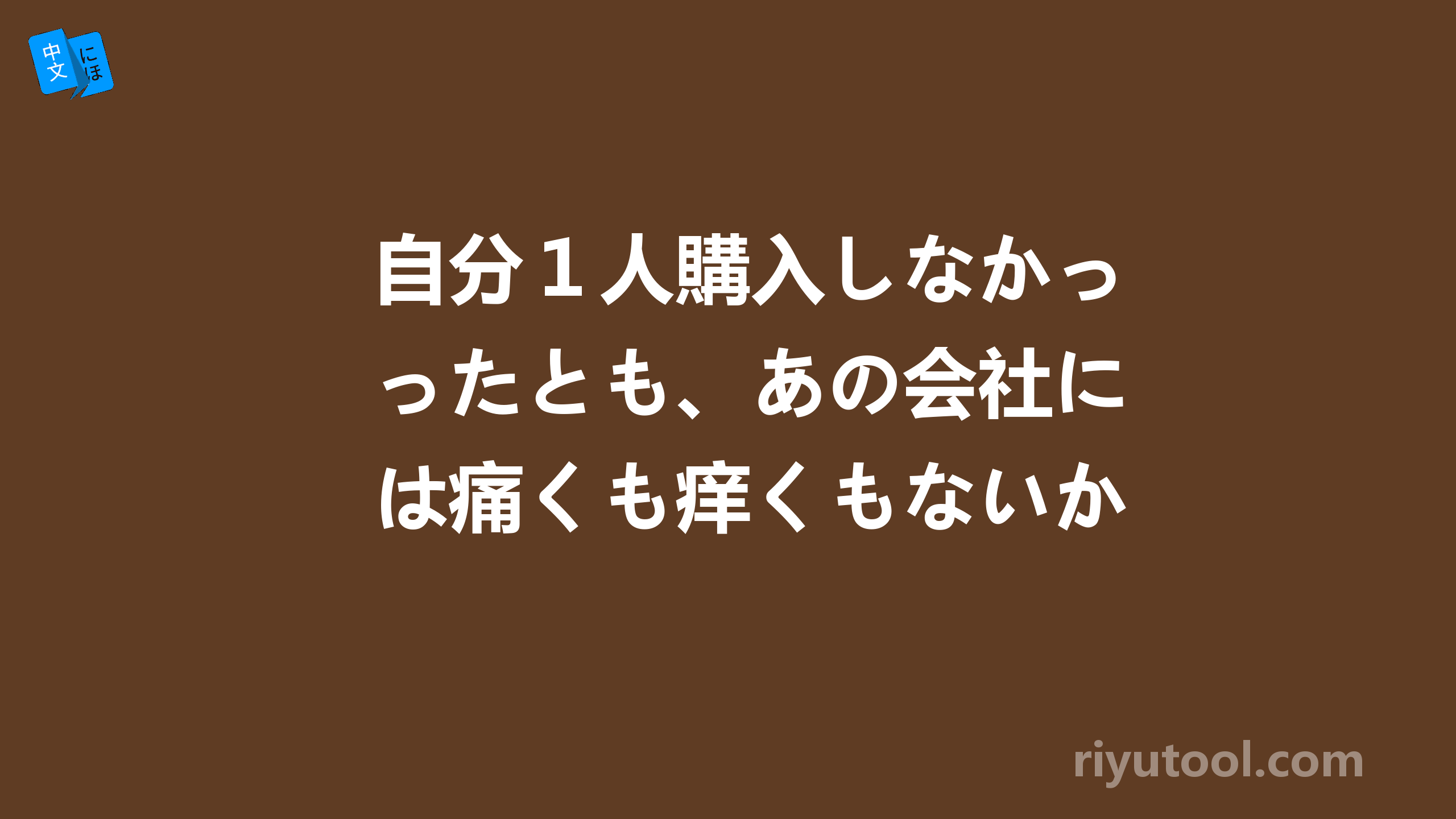 自分１人購入しなかったとも、あの会社には痛くも痒くもないから、べつにいいじゃん。