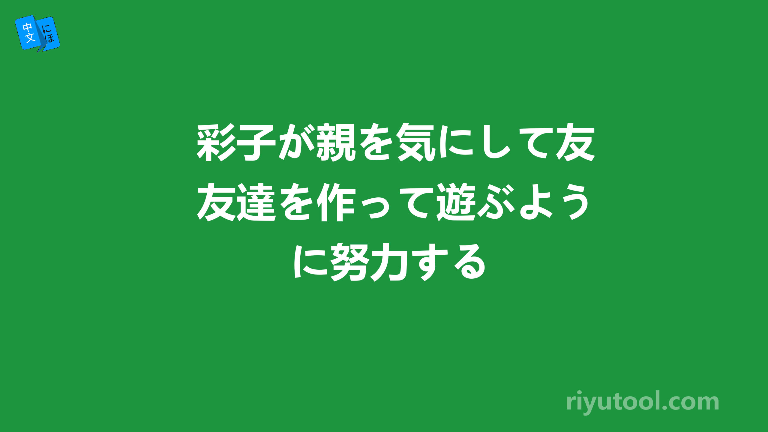 彩子が親を気にして友達を作って遊ぶように努力する