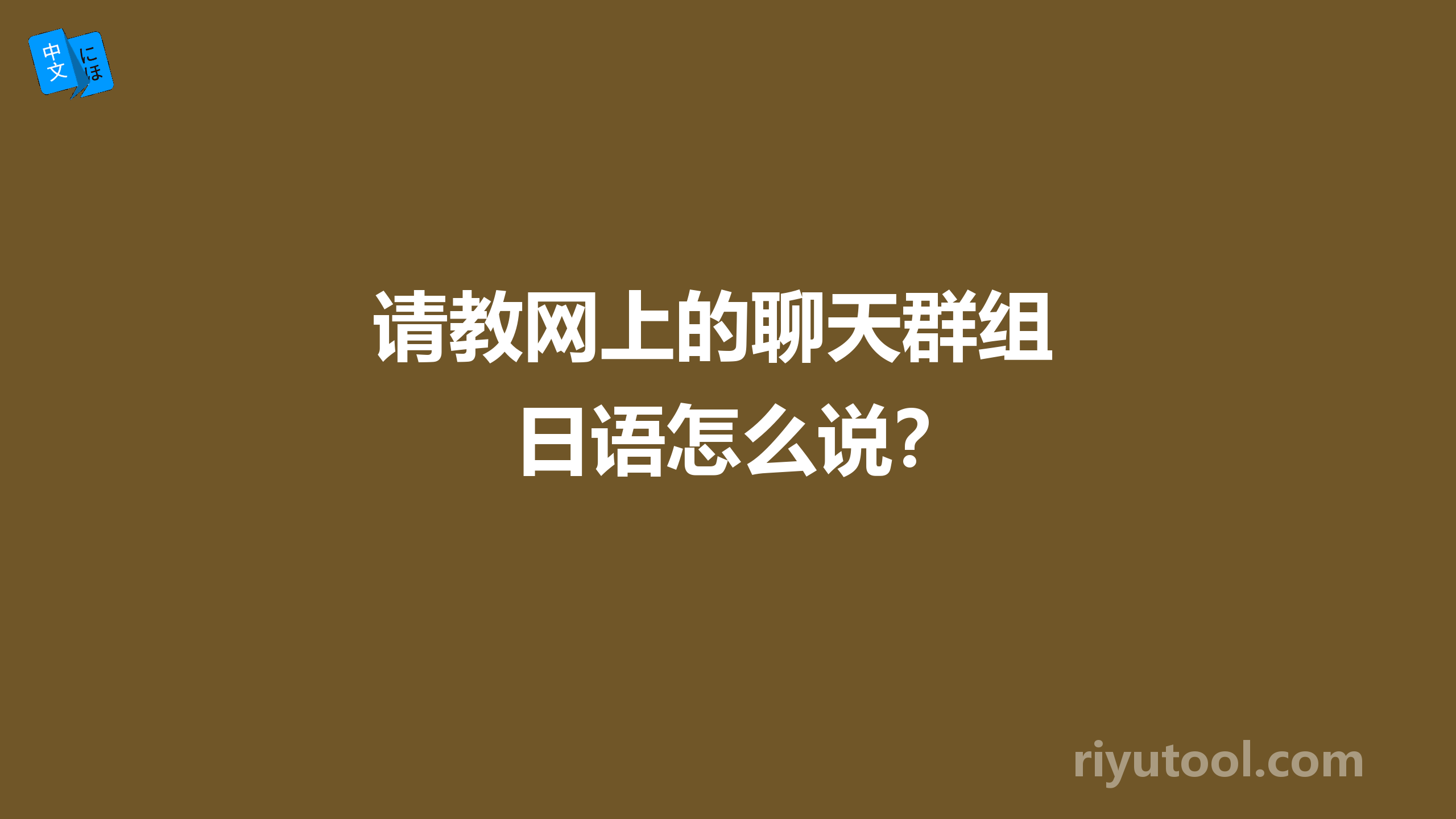 请教网上的聊天群组 日语怎么说？