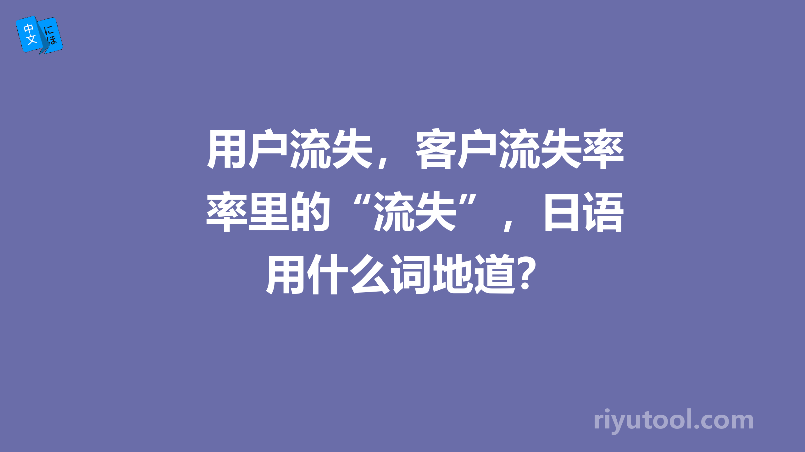 用户流失，客户流失率里的“流失”，日语用什么词地道？