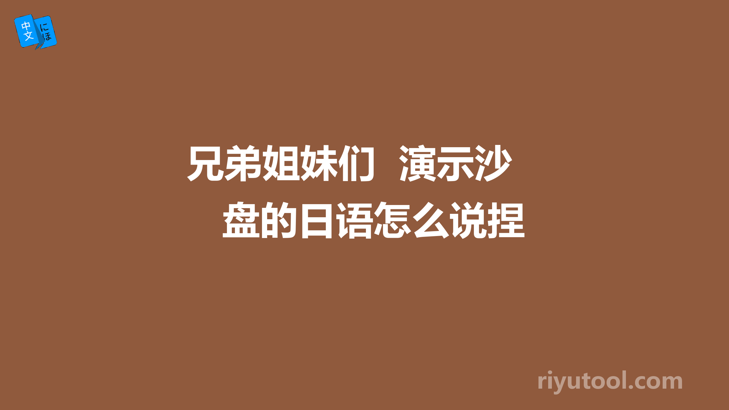 兄弟姐妹们  演示沙盘的日语怎么说捏