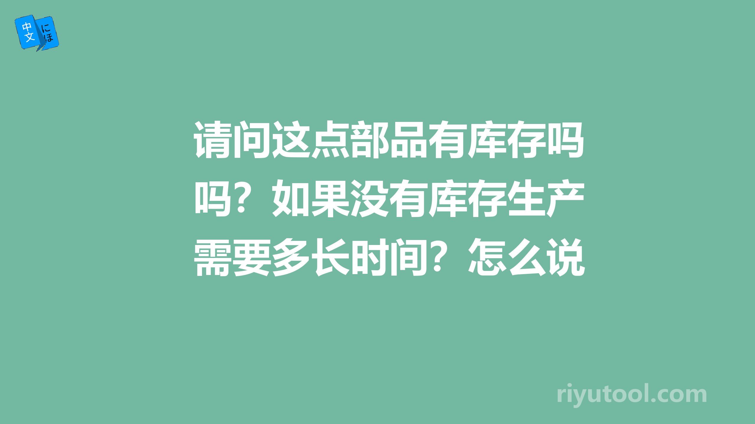 请问这点部品有库存吗？如果没有库存生产需要多长时间？怎么说