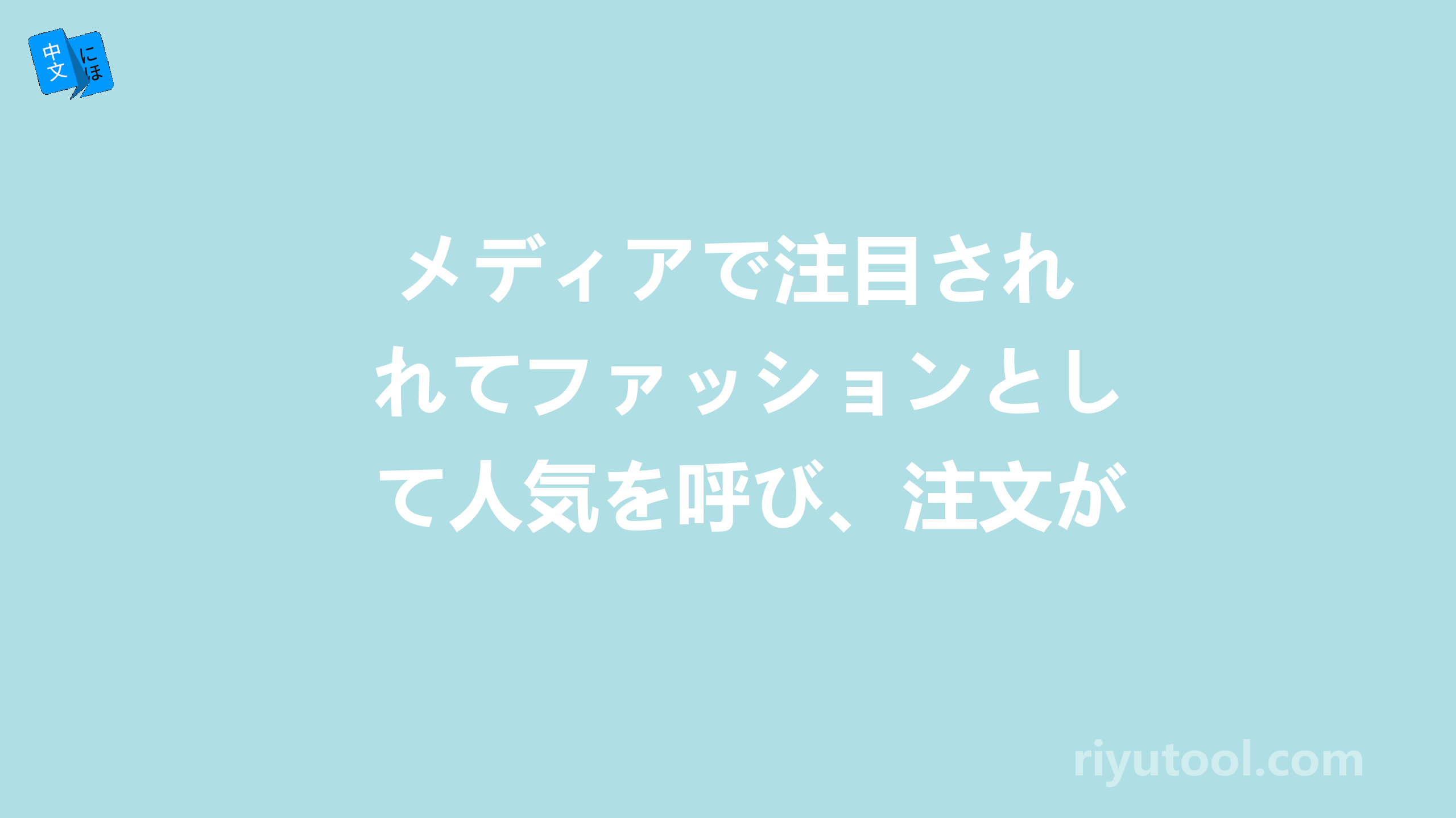  メディアで注目されてファッションとして人気を呼び、注文が相次いでいる。什么意思？ 