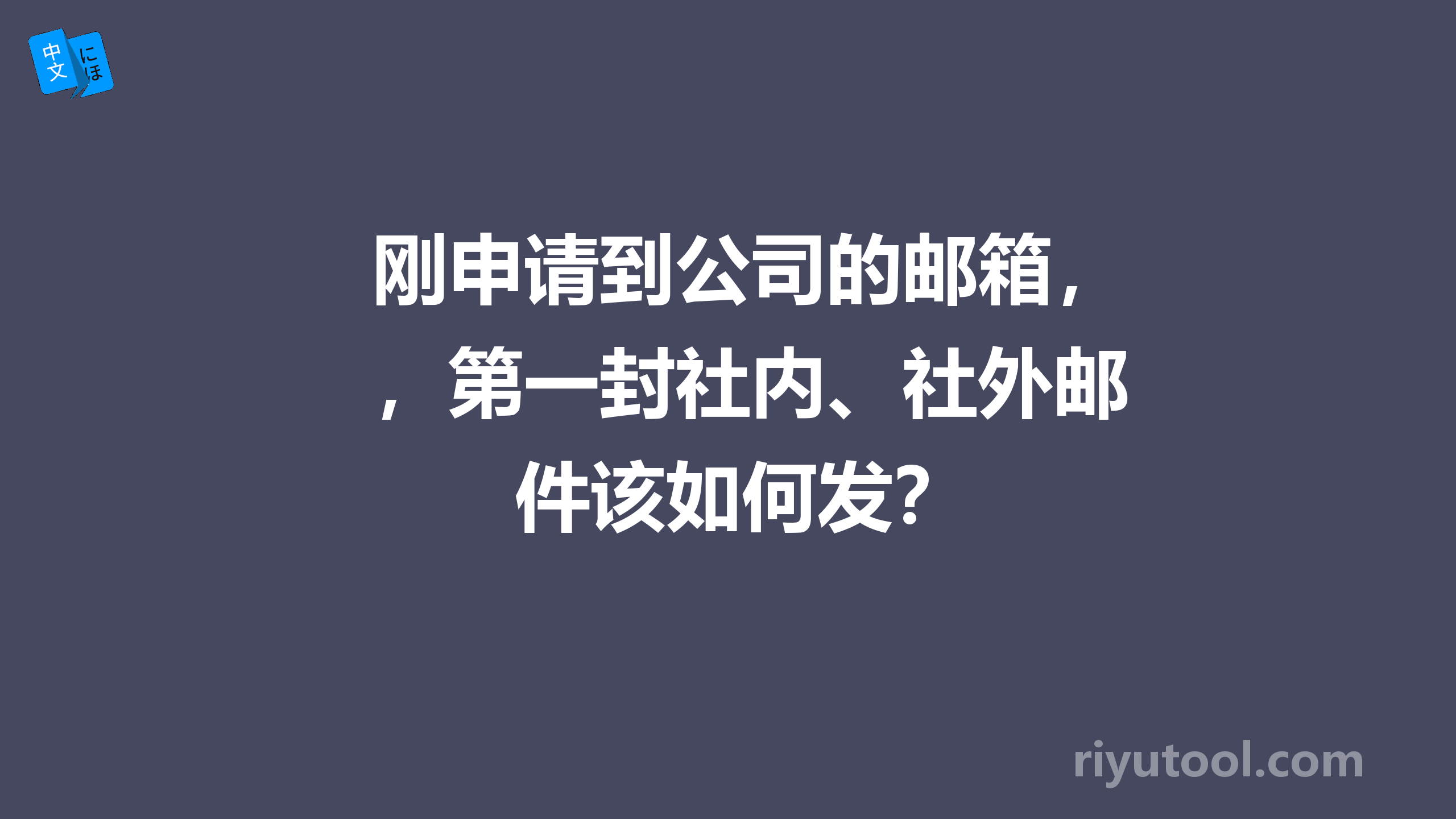 刚申请到公司的邮箱，第一封社内、社外邮件该如何发？