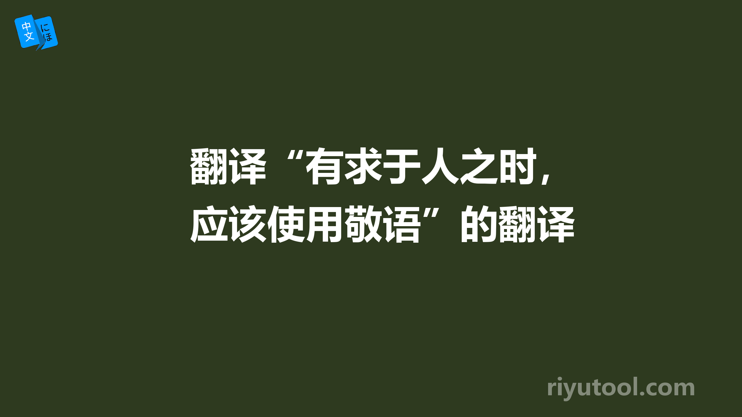 翻译“有求于人之时，应该使用敬语”的翻译