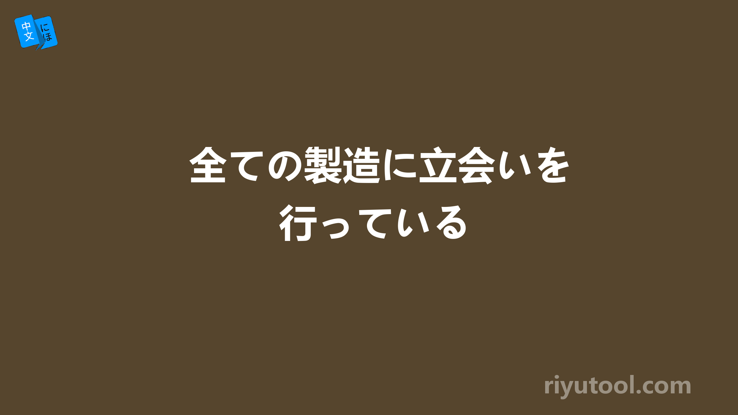 全ての製造に立会いを行っている