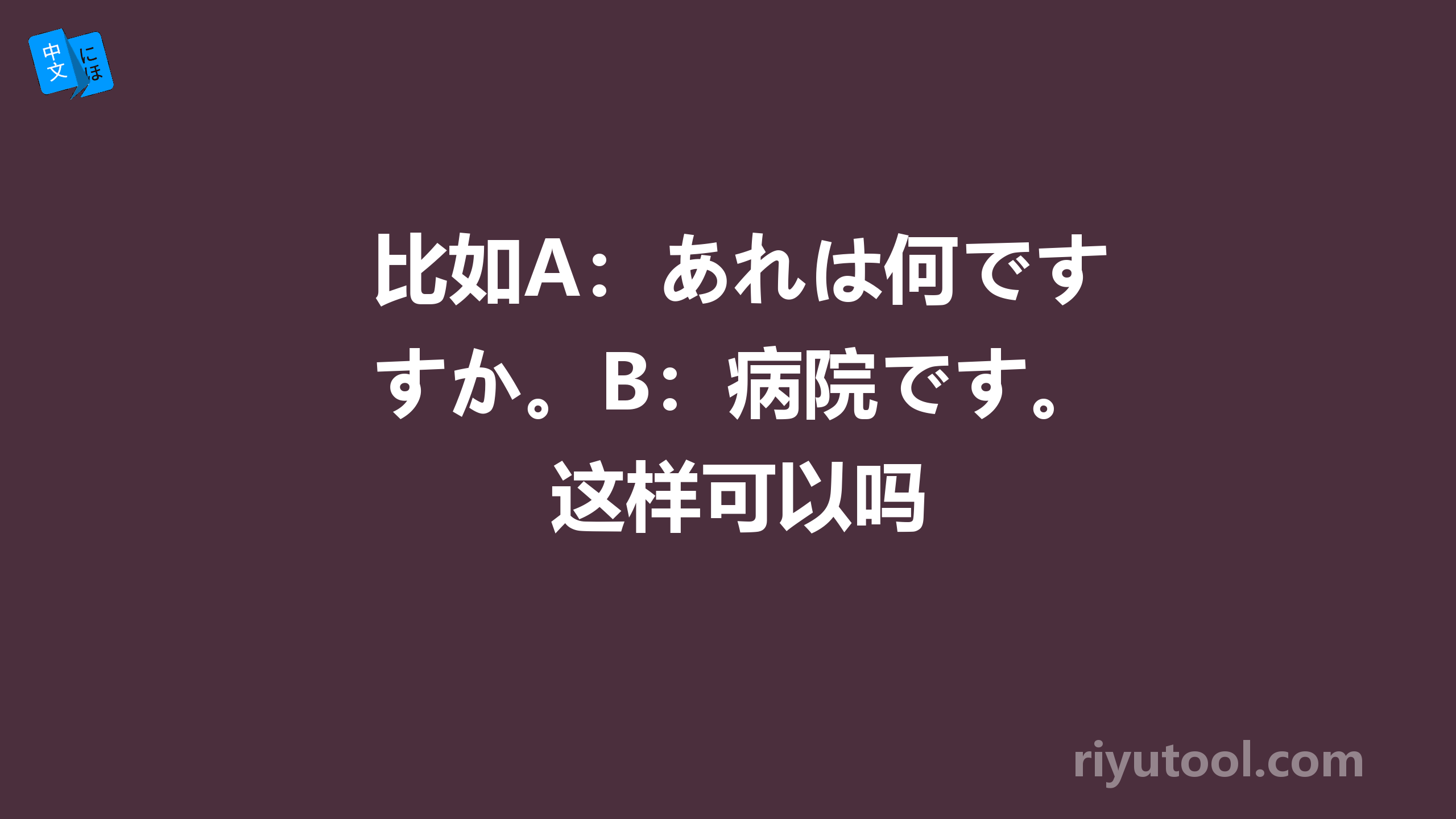 比如A：あれは何ですか。B：病院です。这样可以吗