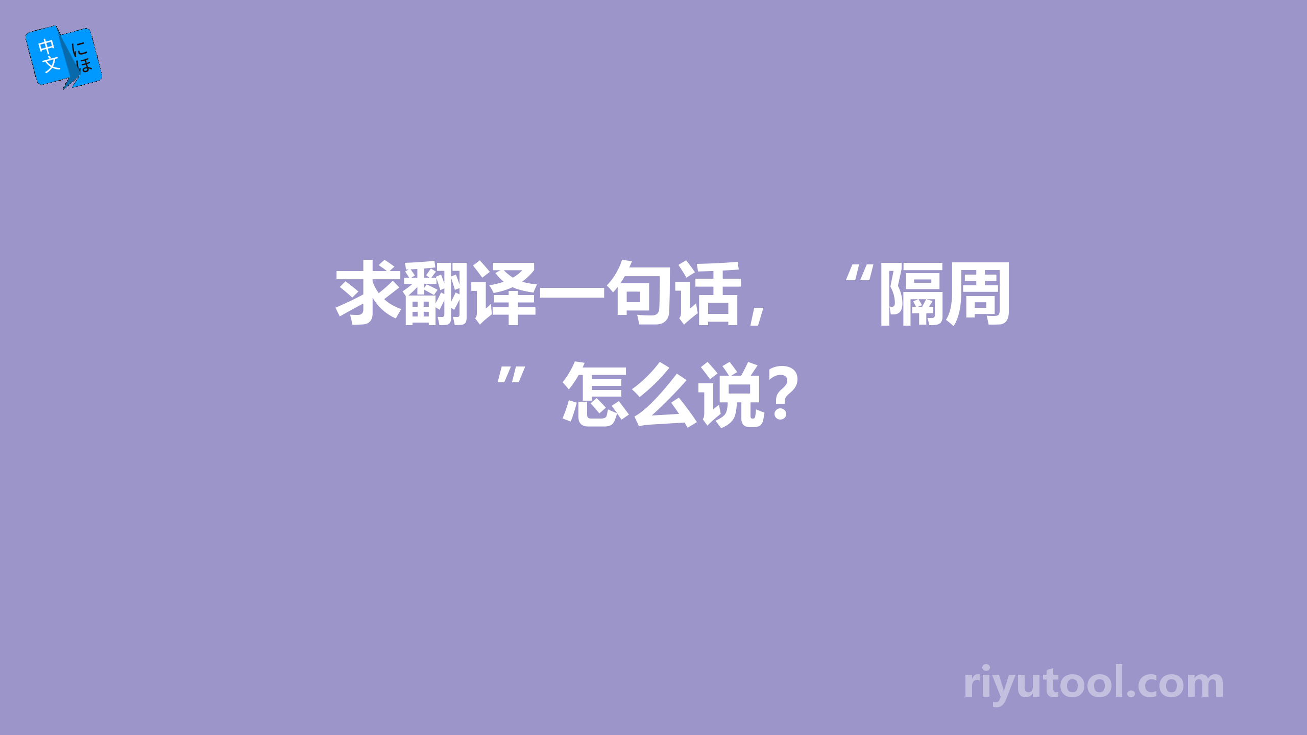 求翻译一句话，“隔周”怎么说？