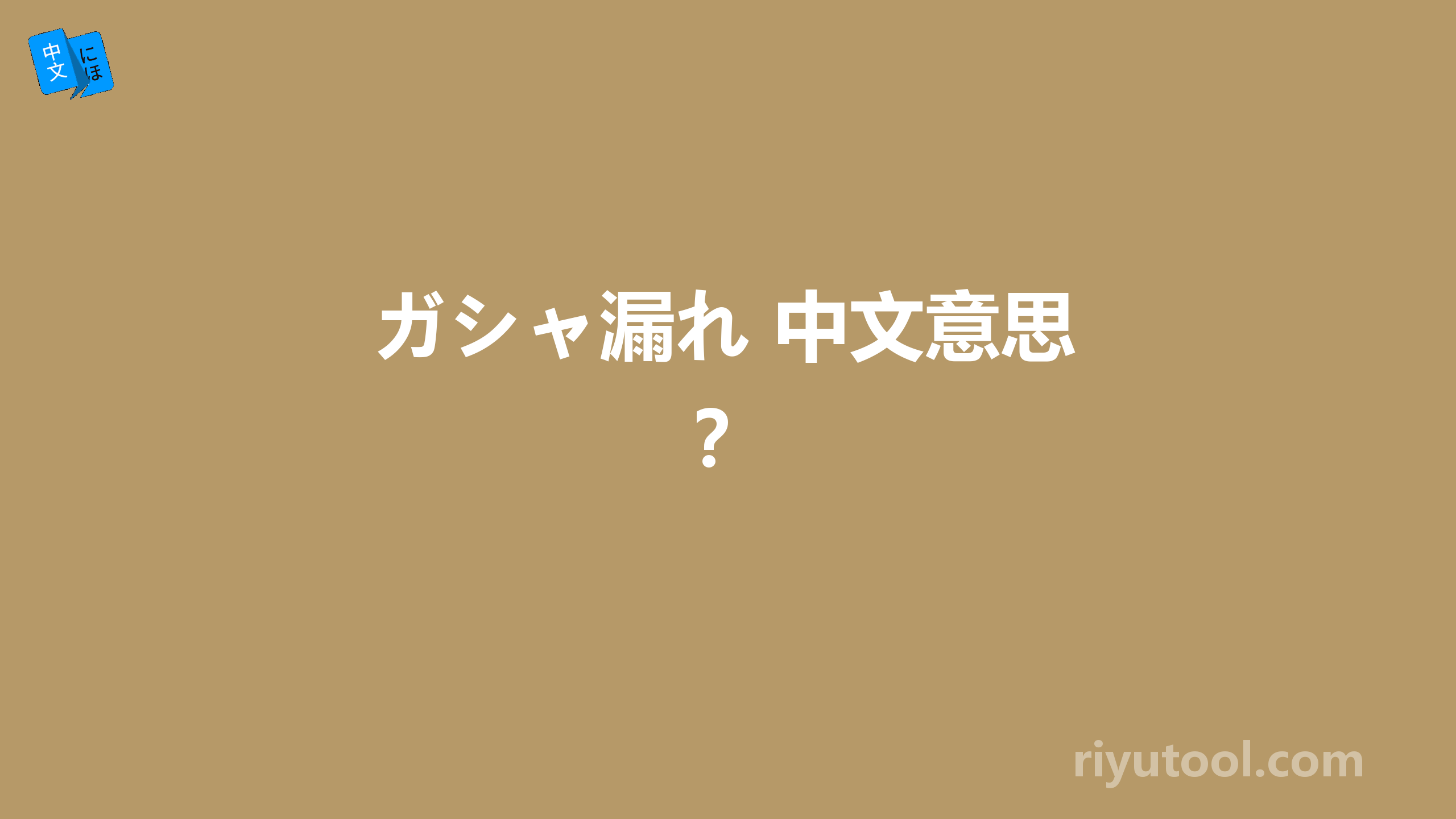 ガシャ漏れ 中文意思？