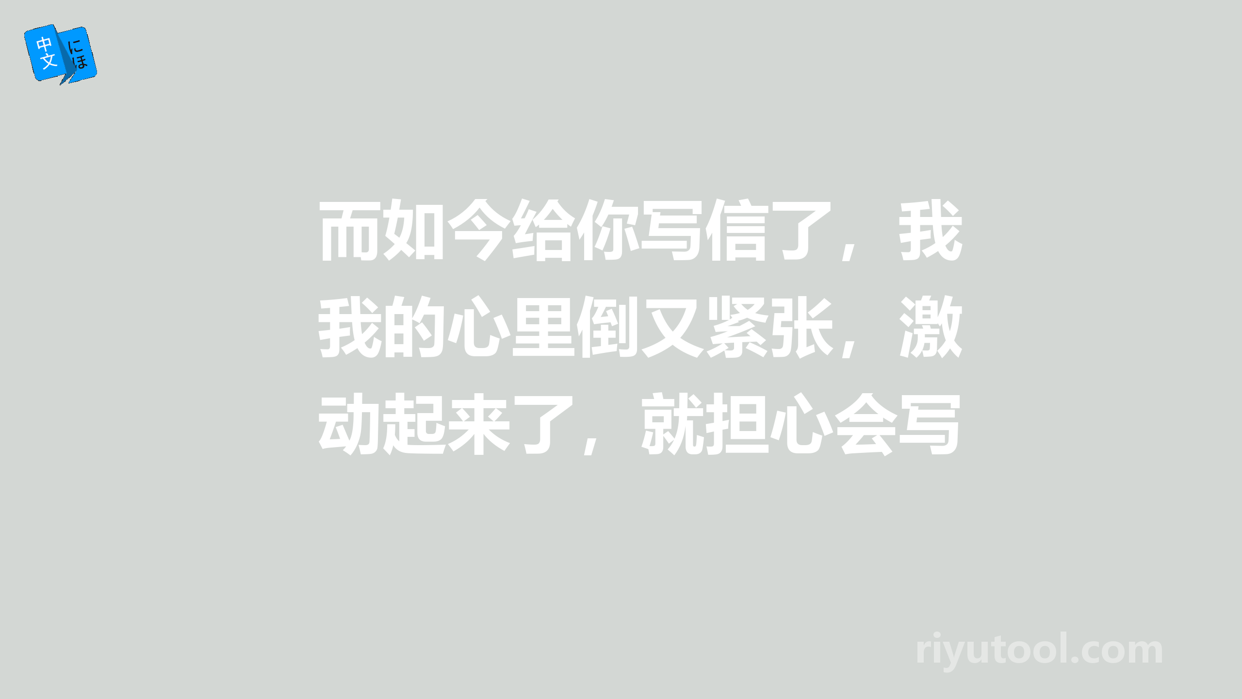 而如今给你写信了，我的心里倒又紧张，激动起来了，就担心会写的不好。急急