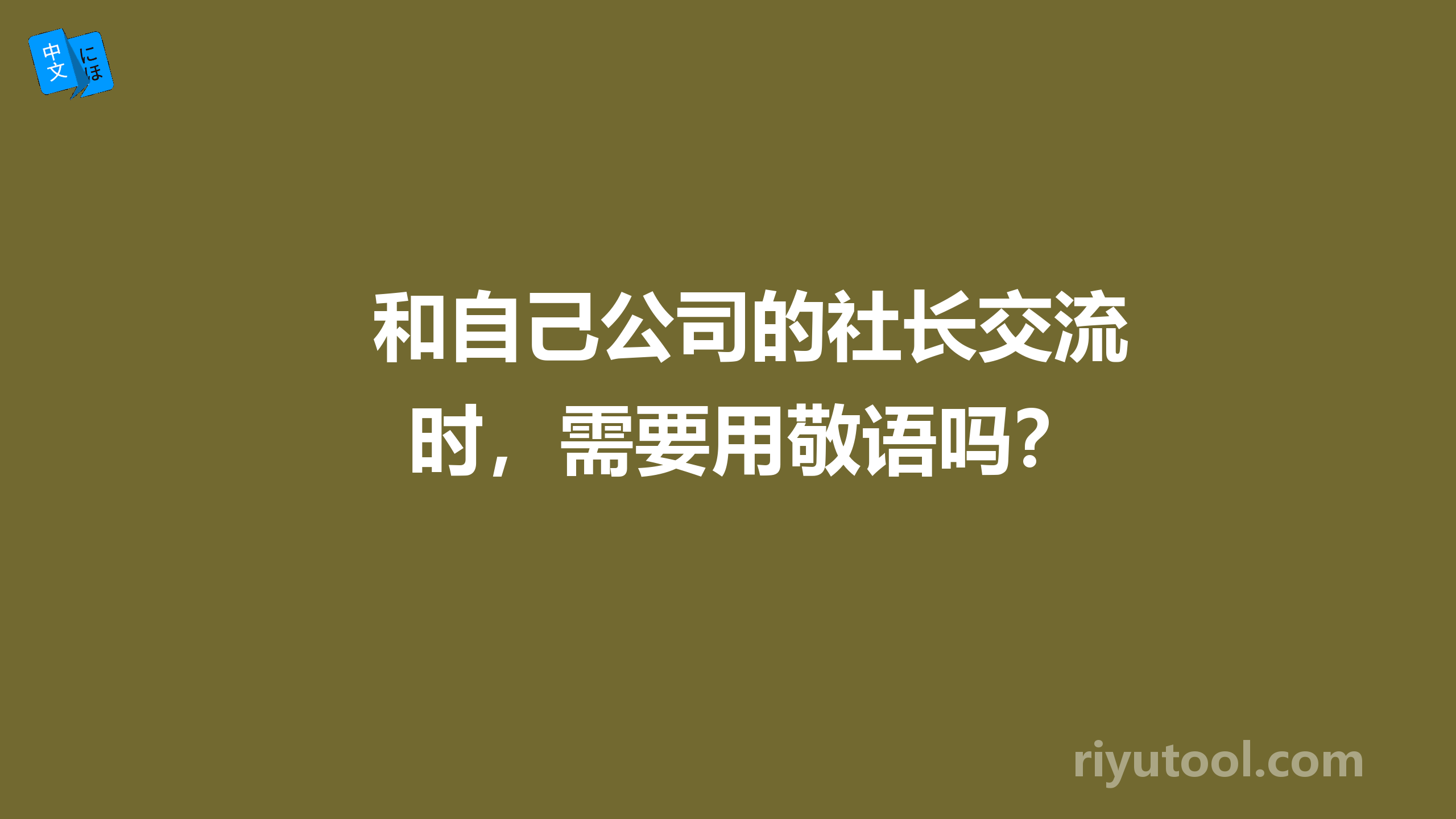 和自己公司的社长交流时，需要用敬语吗？