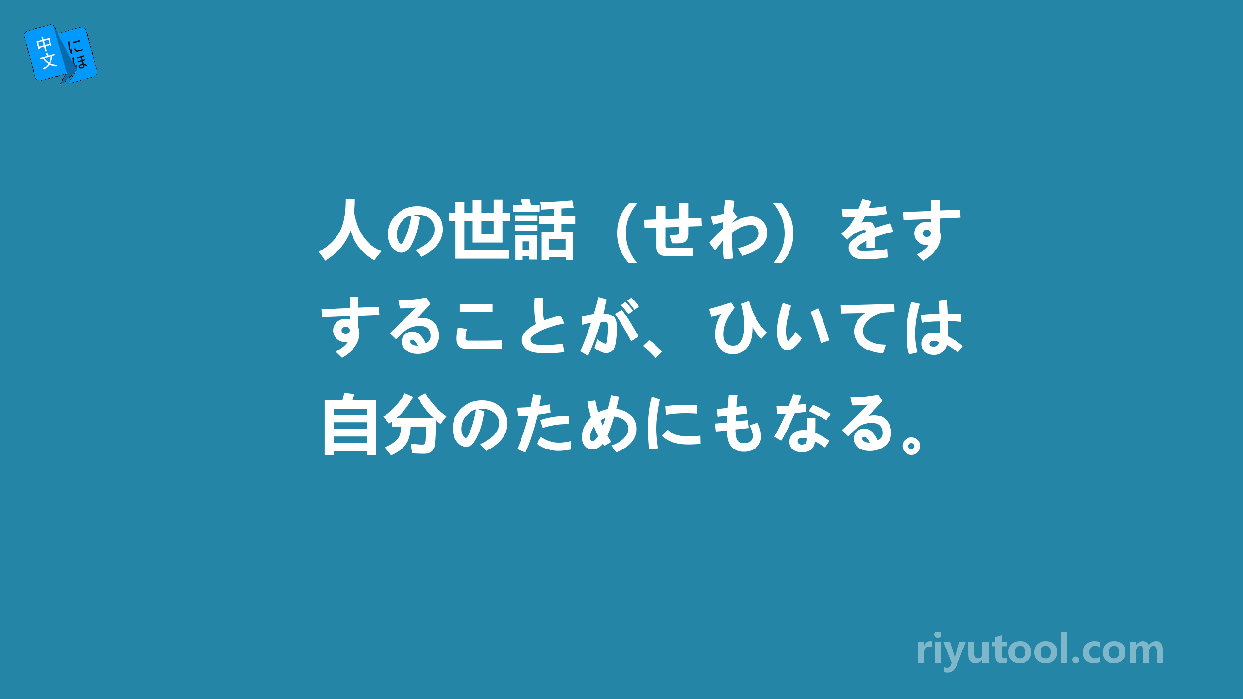 人の世話（せわ）をすることが、ひいては自分のためにもなる。