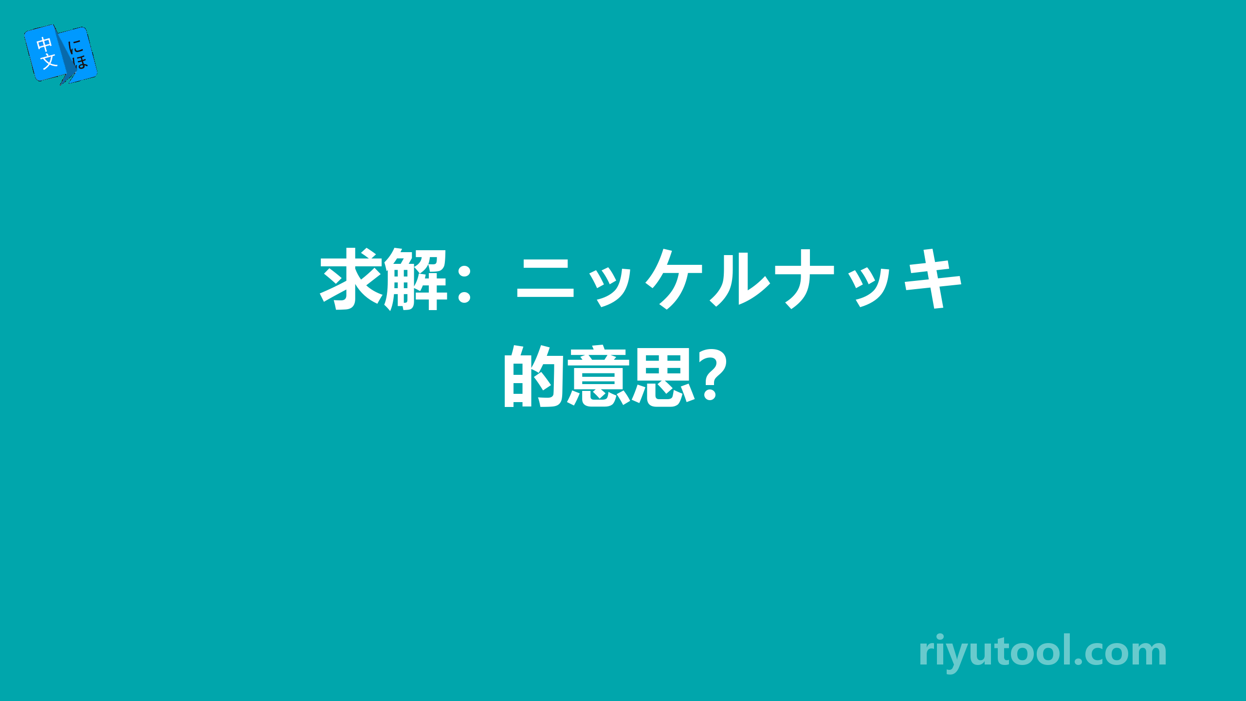 求解：ニッケルナッキ的意思？