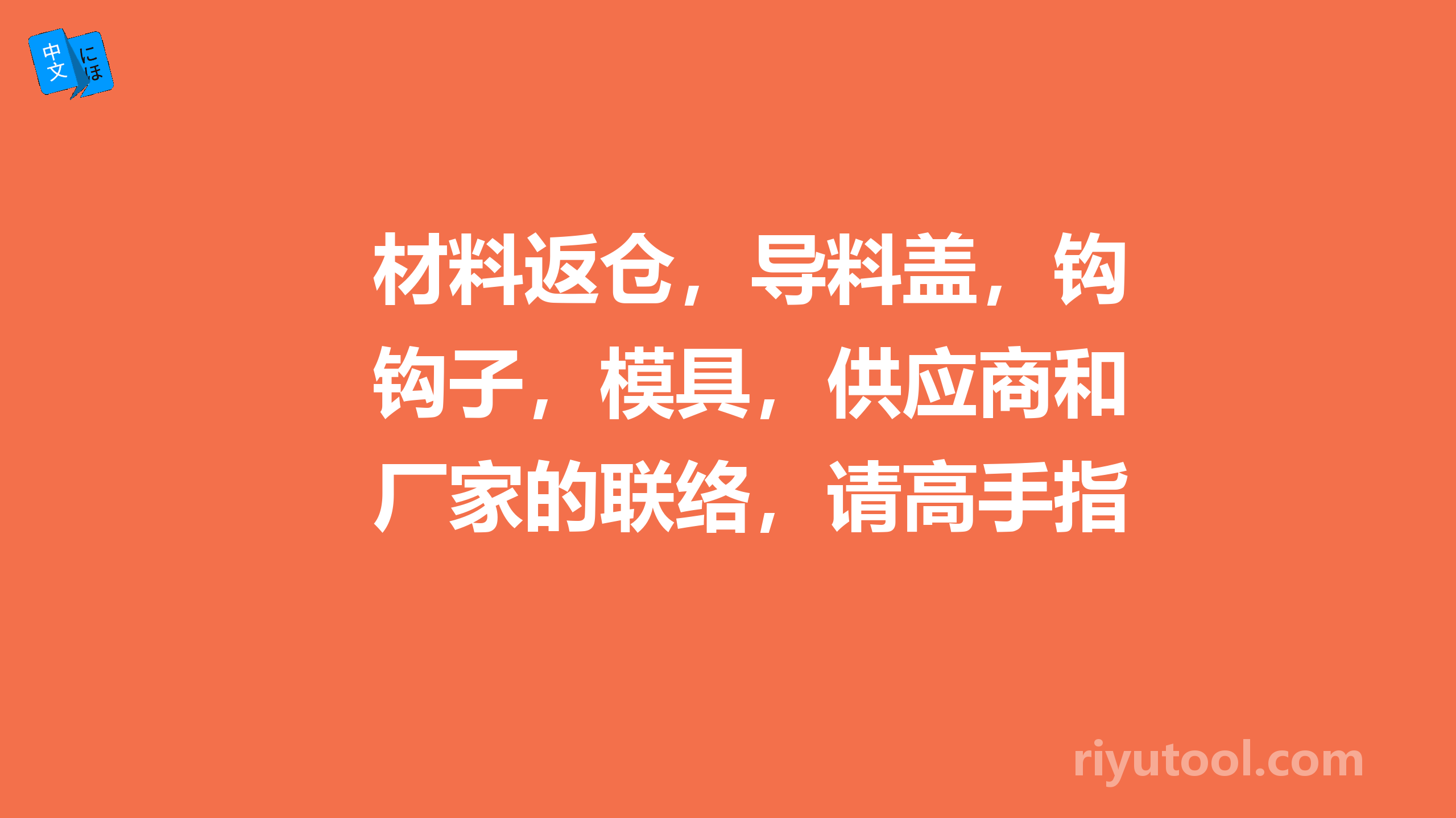 材料返仓，导料盖，钩子，模具，供应商和厂家的联络，请高手指教，谢谢