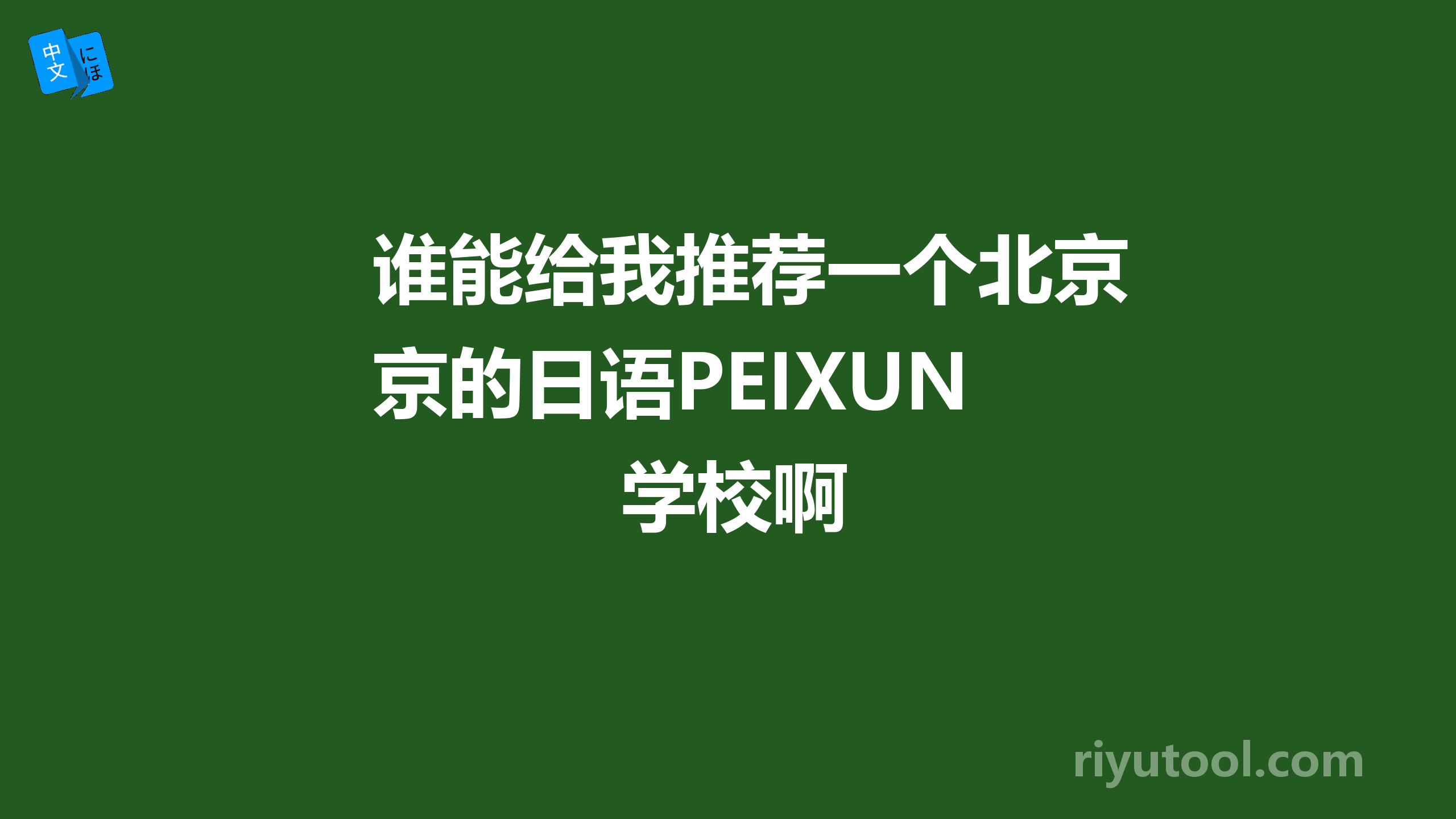 谁能给我推荐一个北京的日语PEIXUN学校啊