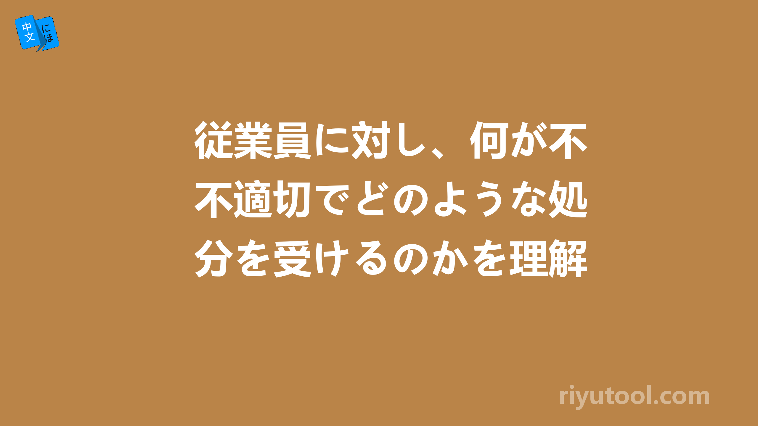 従業員に対し、何が不適切でどのような処分を受けるのかを理解させている。