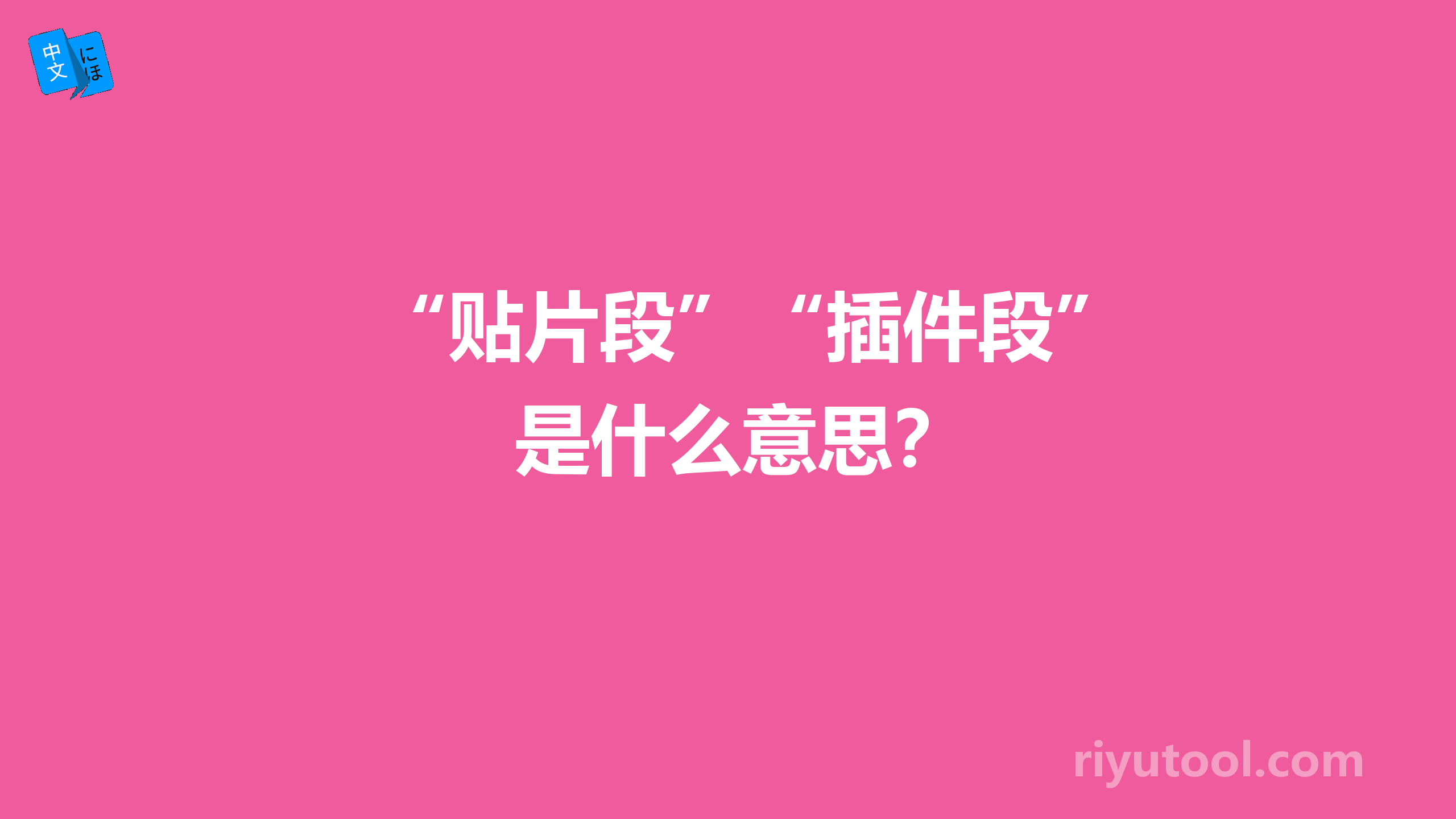 “贴片段”“插件段”是什么意思？