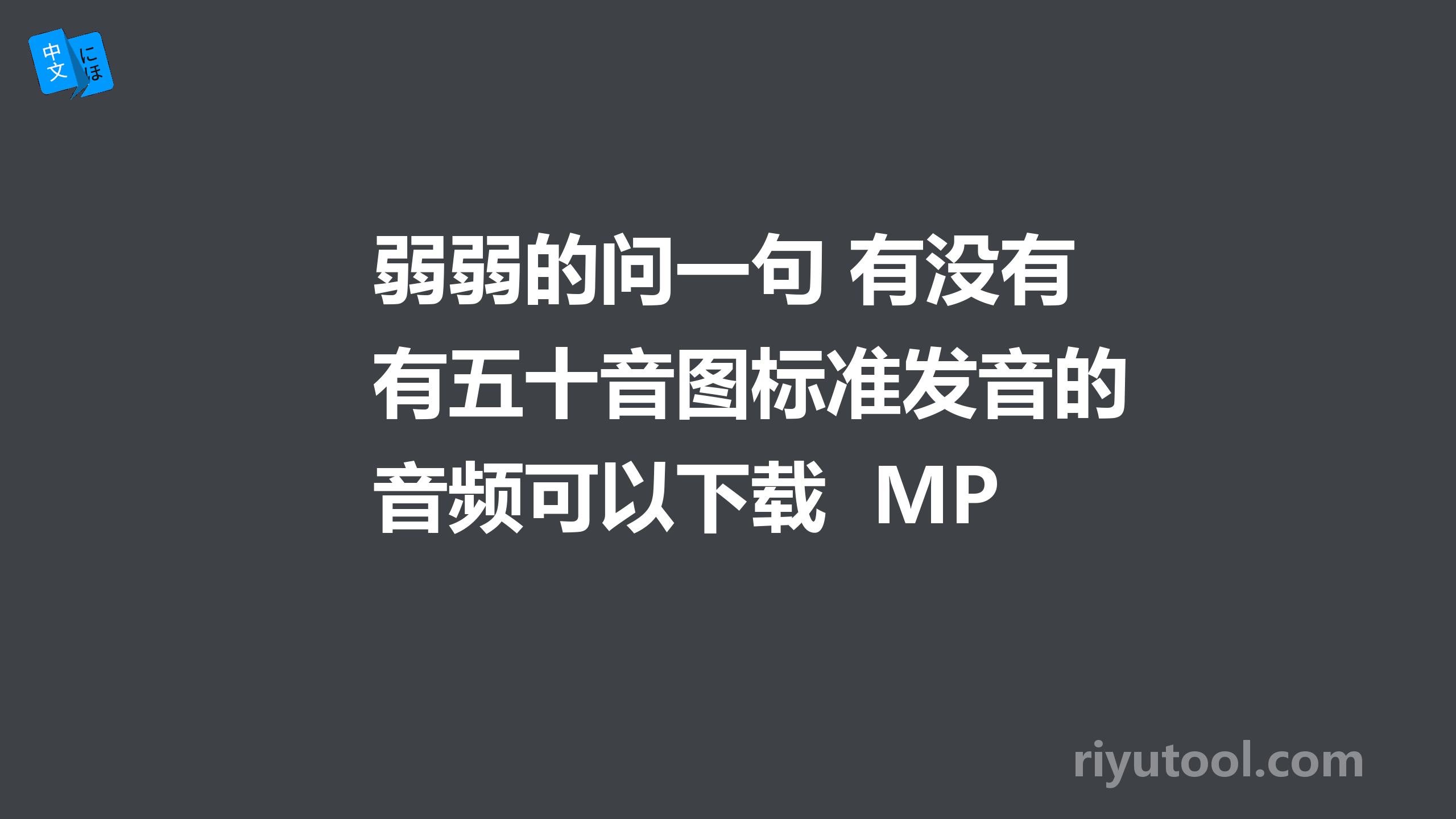 弱弱的问一句 有没有五十音图标准发音的音频可以下载  MP3格式的