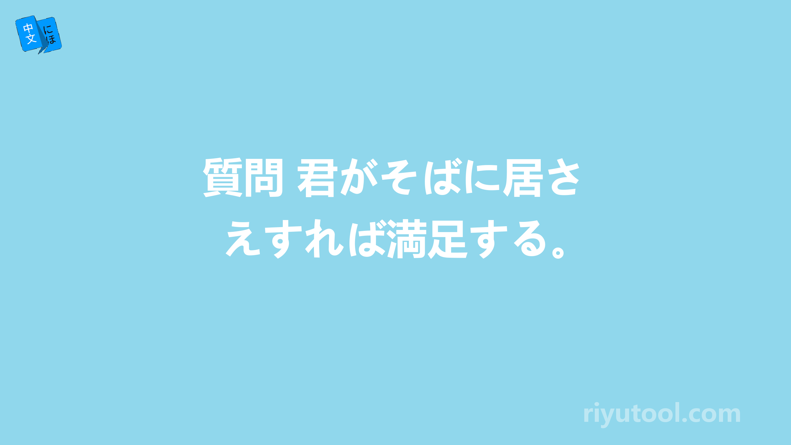 質問 君がそばに居さえすれば満足する。