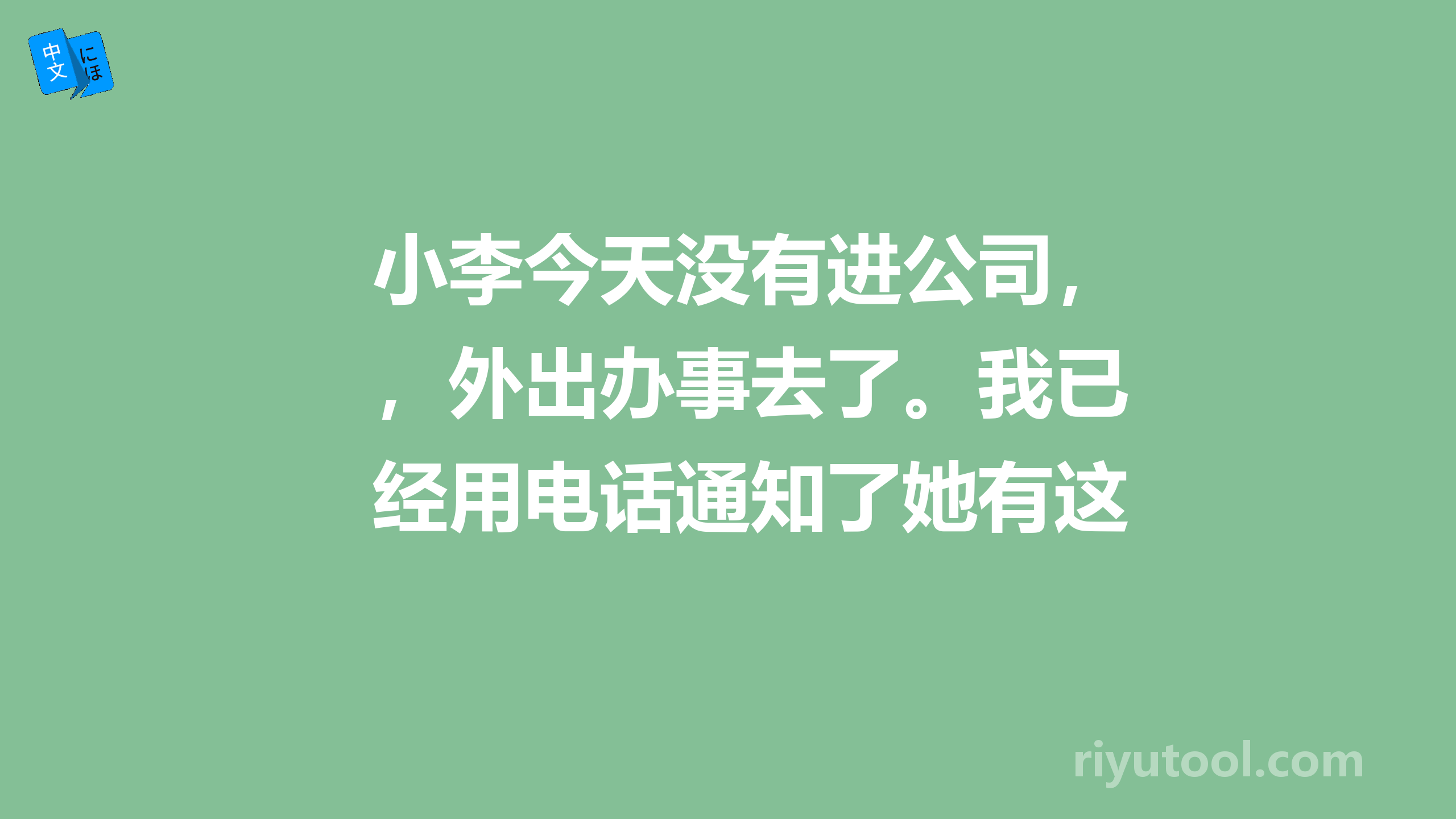 小李今天没有进公司，外出办事去了。我已经用电话通知了她有这件事。