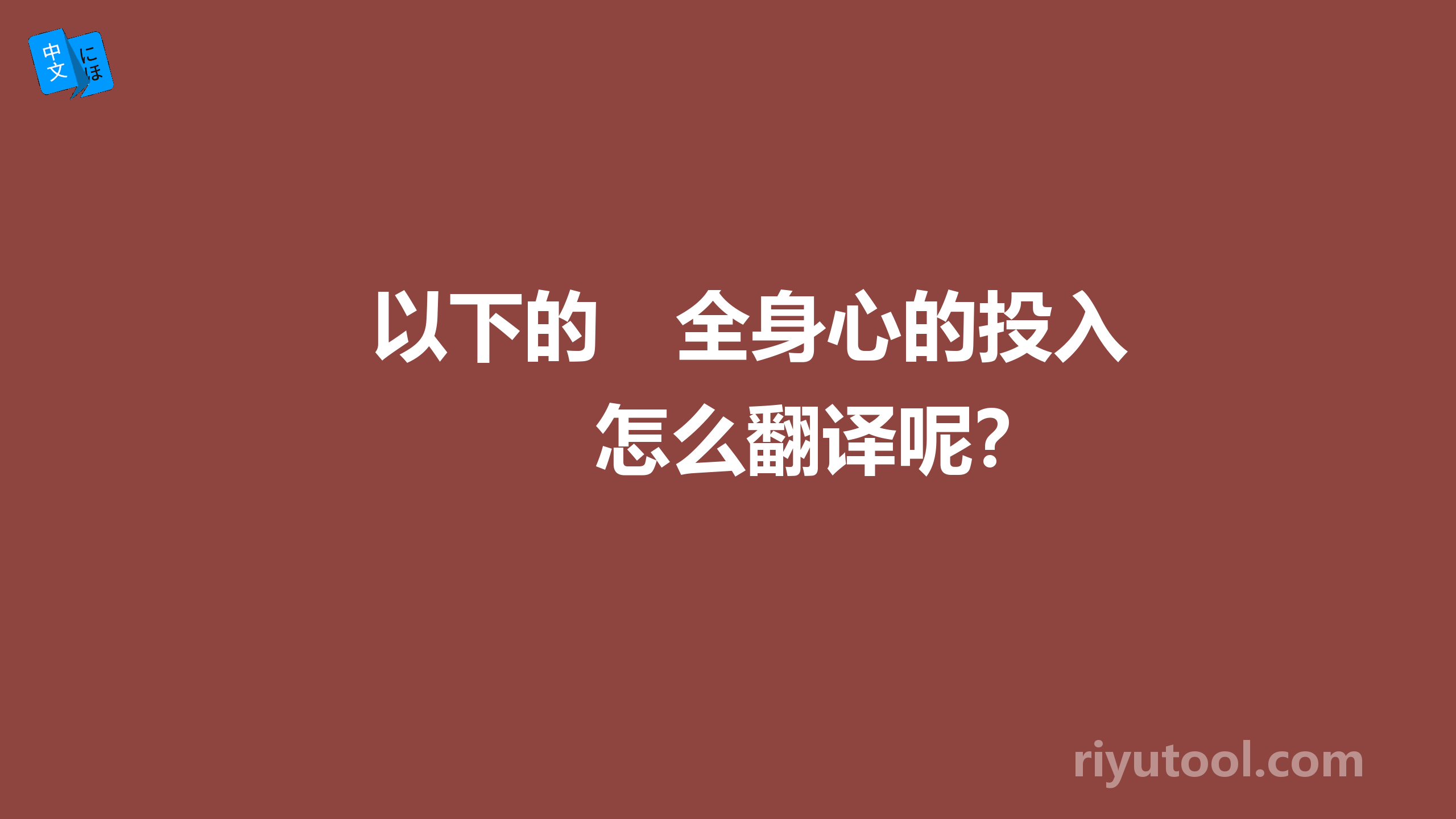 以下的　全身心的投入　　怎么翻译呢？