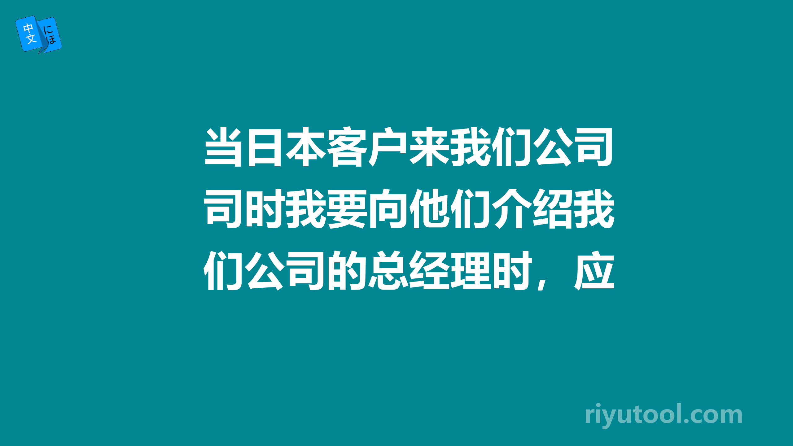 当日本客户来我们公司时我要向他们介绍我们公司的总经理时，应该是下面哪一种说法呢？ 