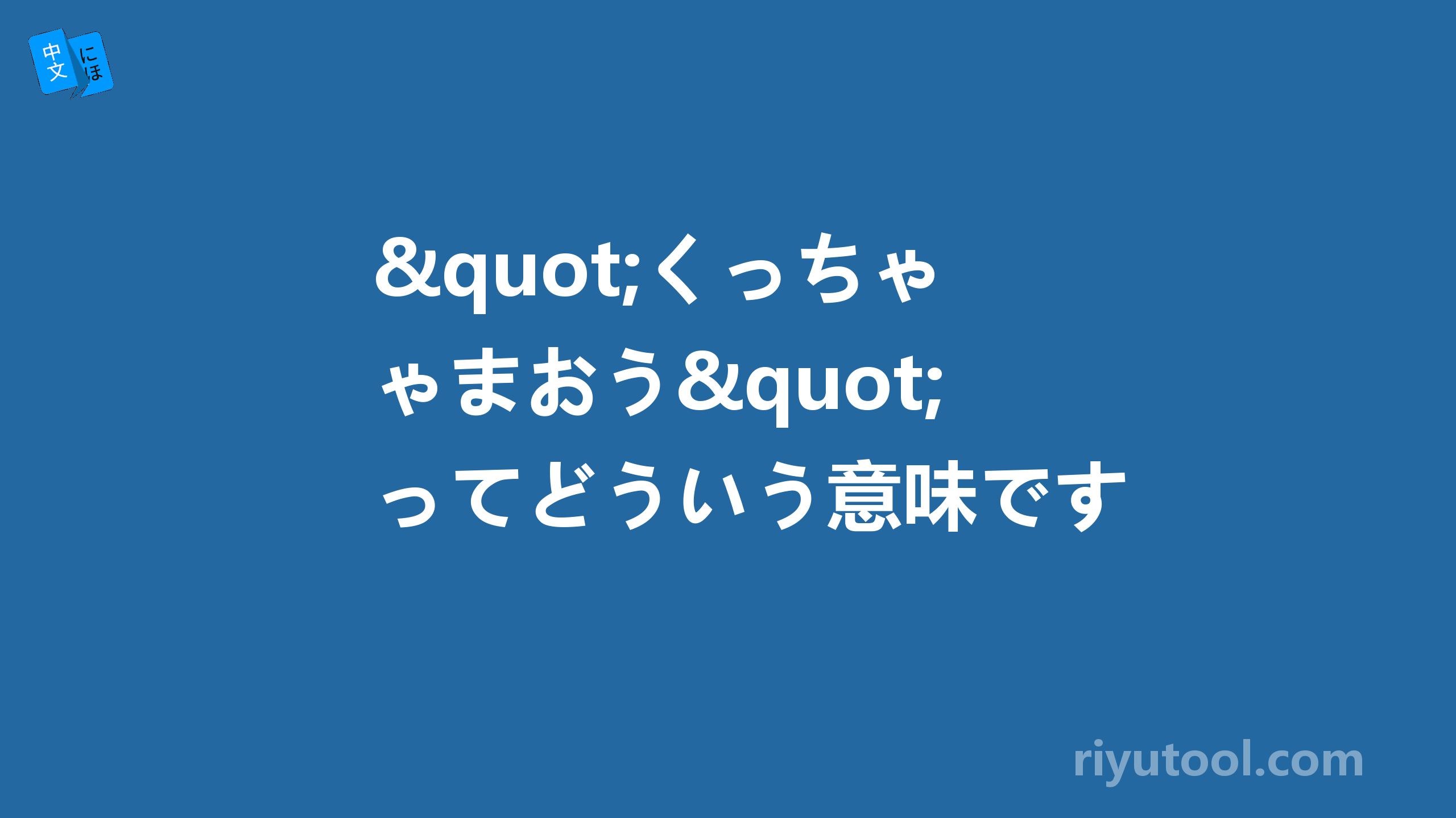 "くっちゃまおう"ってどういう意味ですか