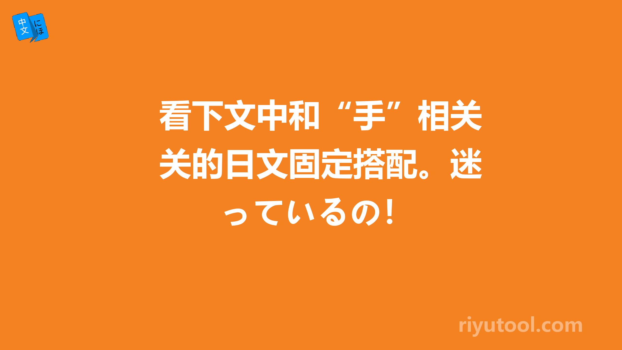 看下文中和“手”相关的日文固定搭配。迷っているの！