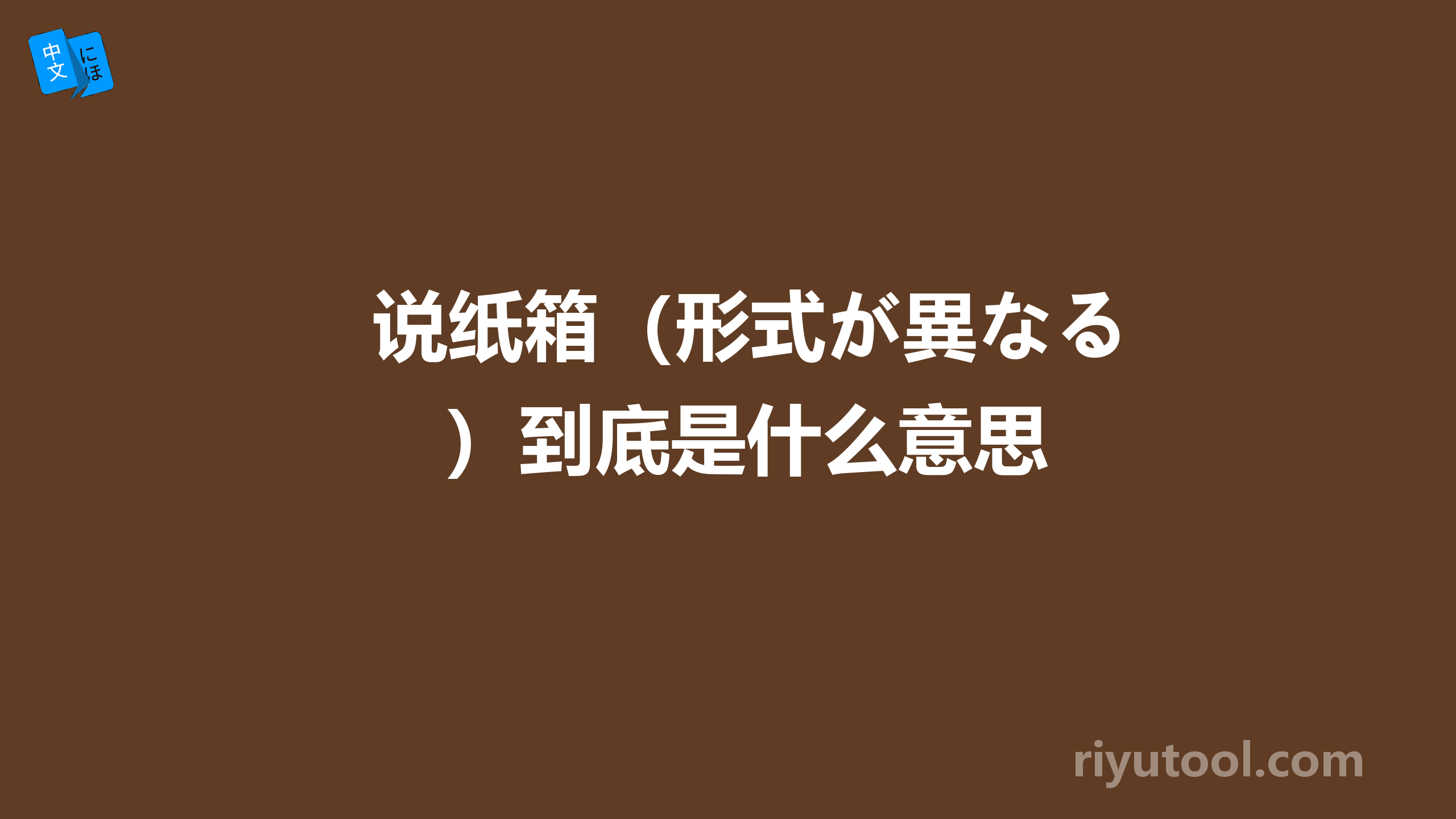 说纸箱（形式が異なる）到底是什么意思