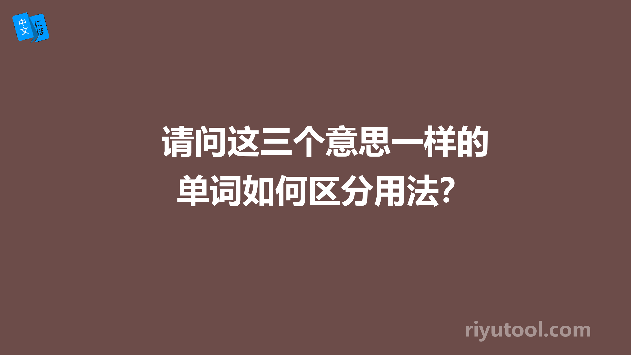 请问这三个意思一样的单词如何区分用法？