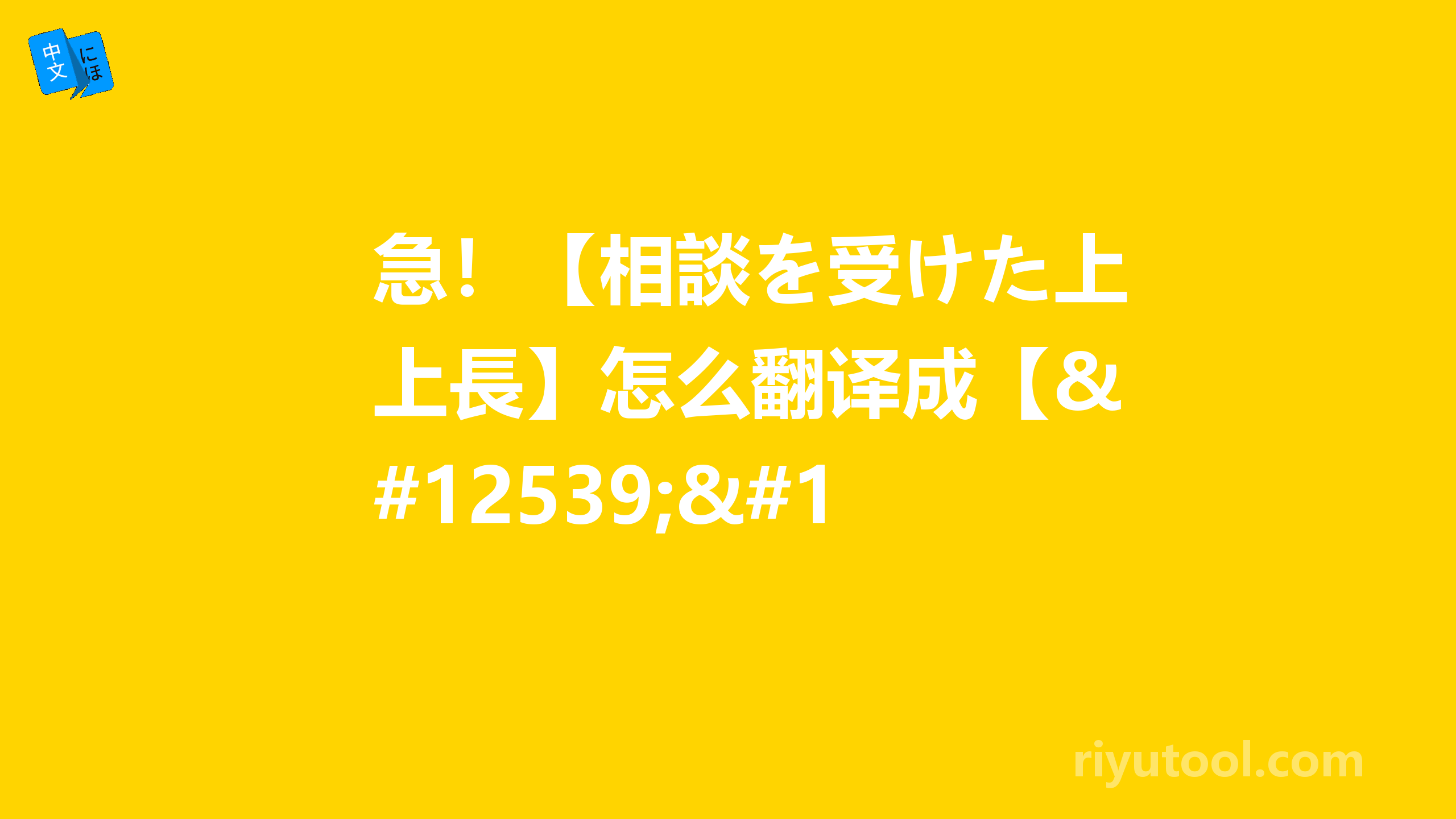 急！【相談を受けた上長】怎么翻译成【・・・的领导】 