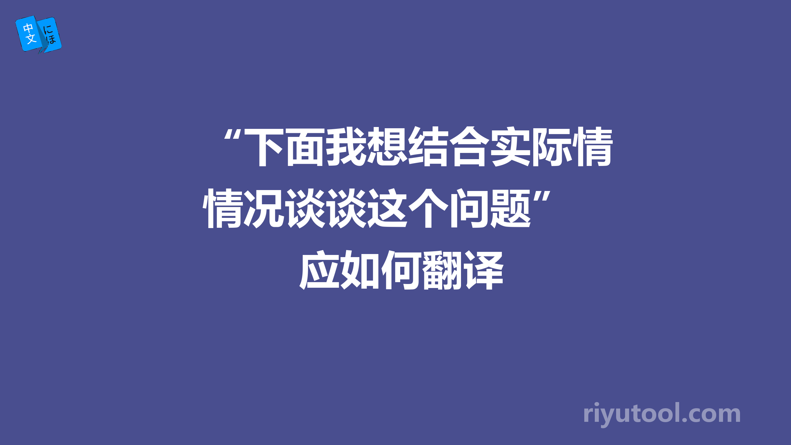 “下面我想结合实际情况谈谈这个问题” 应如何翻译