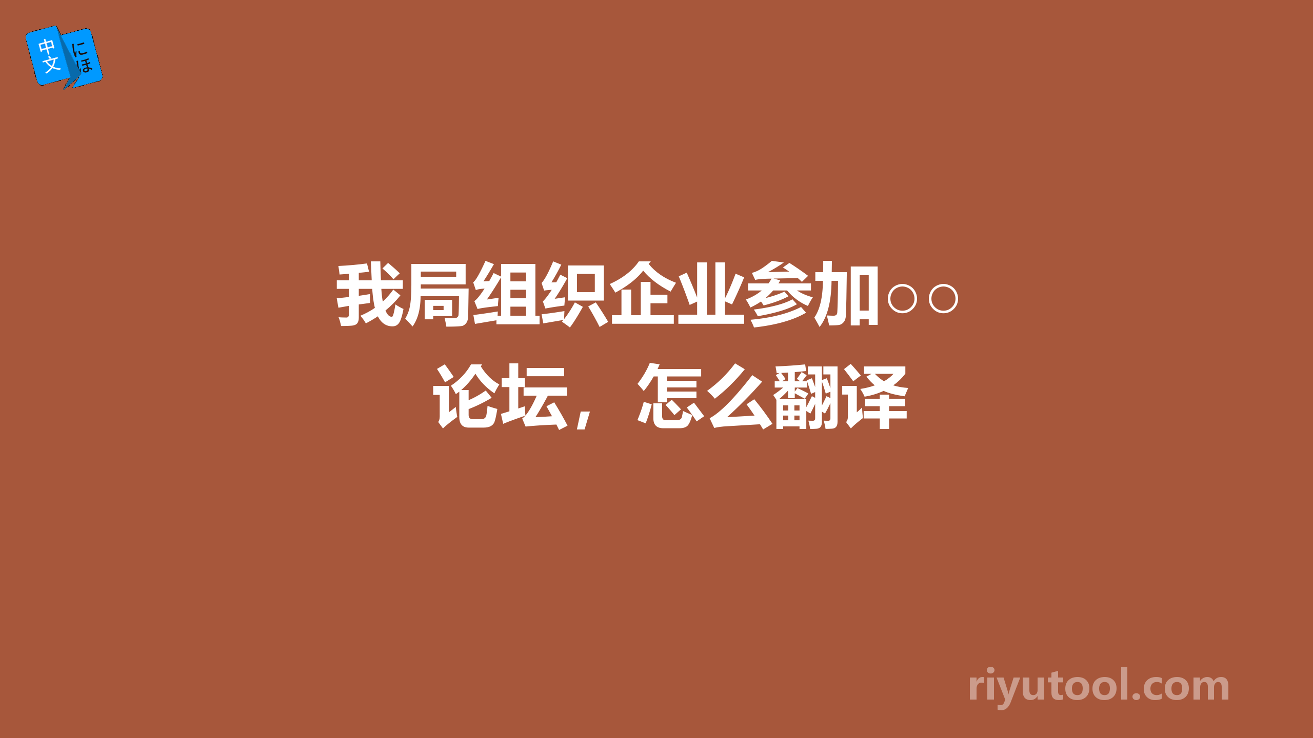 我局组织企业参加○○论坛，怎么翻译