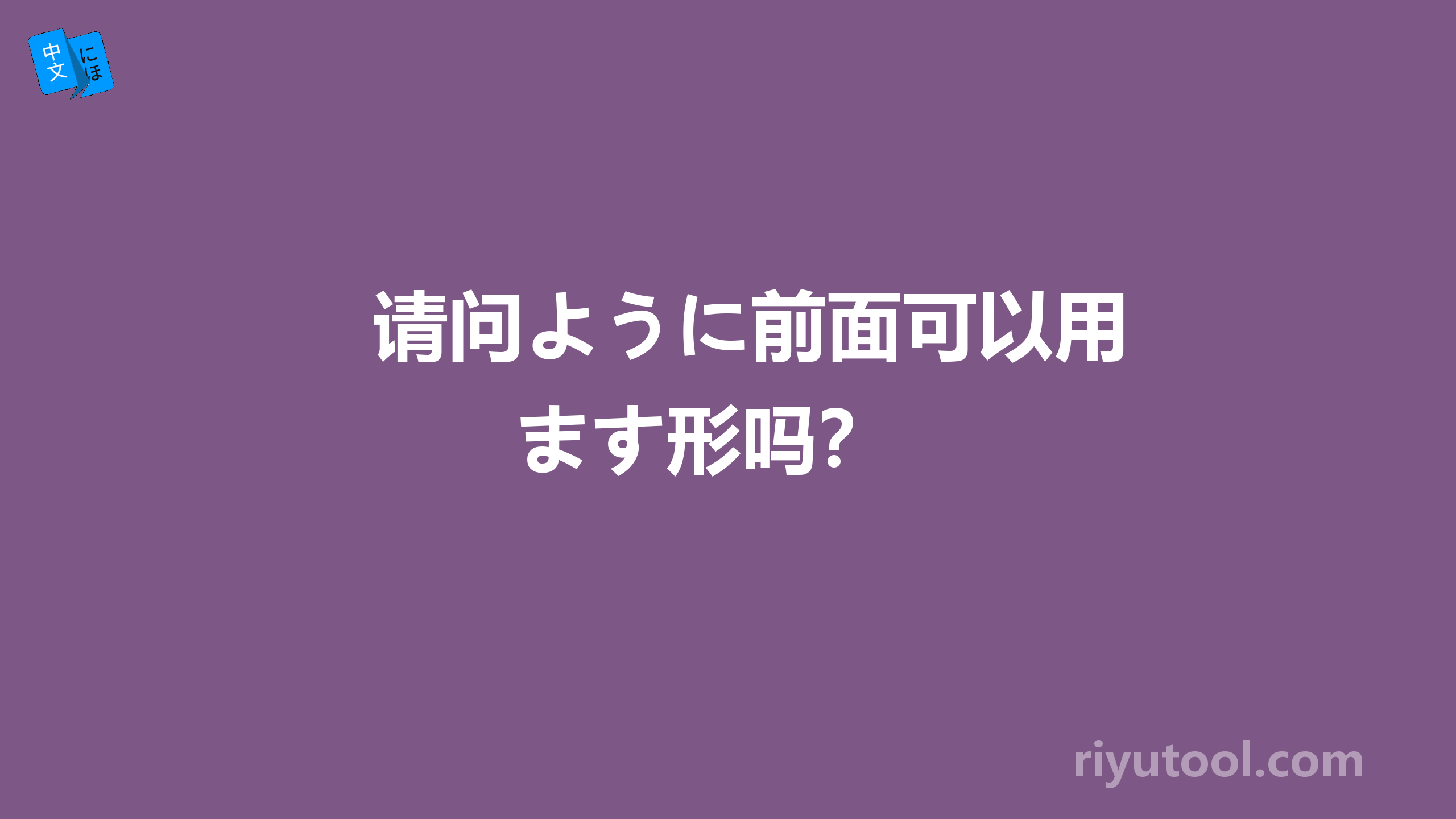 请问ように前面可以用ます形吗？ 