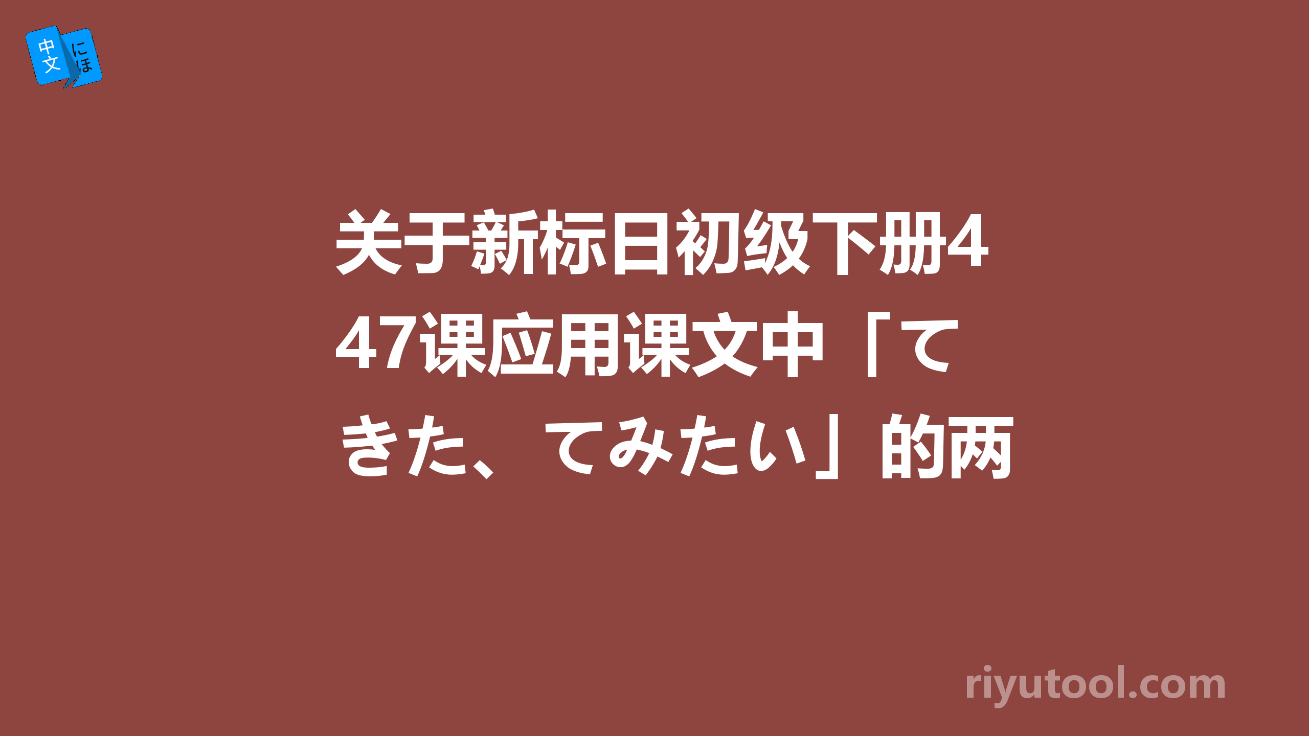 关于新标日初级下册47课应用课文中「てきた、てみたい」的两个问题