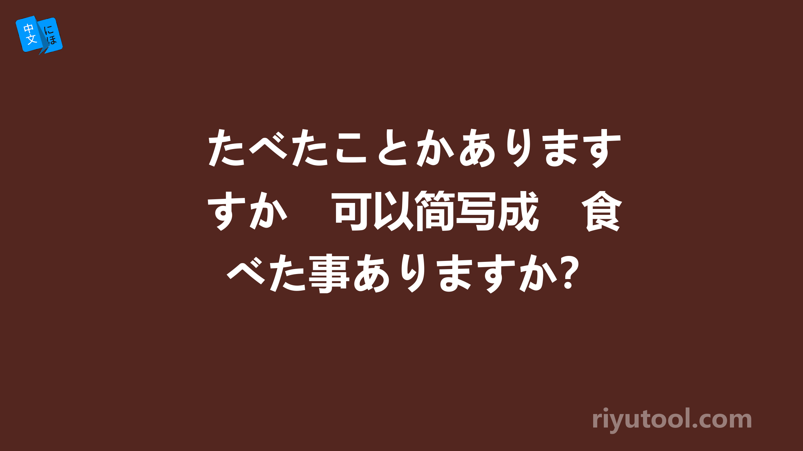 たべたことかありますか　可以简写成　食べた事ありますか？