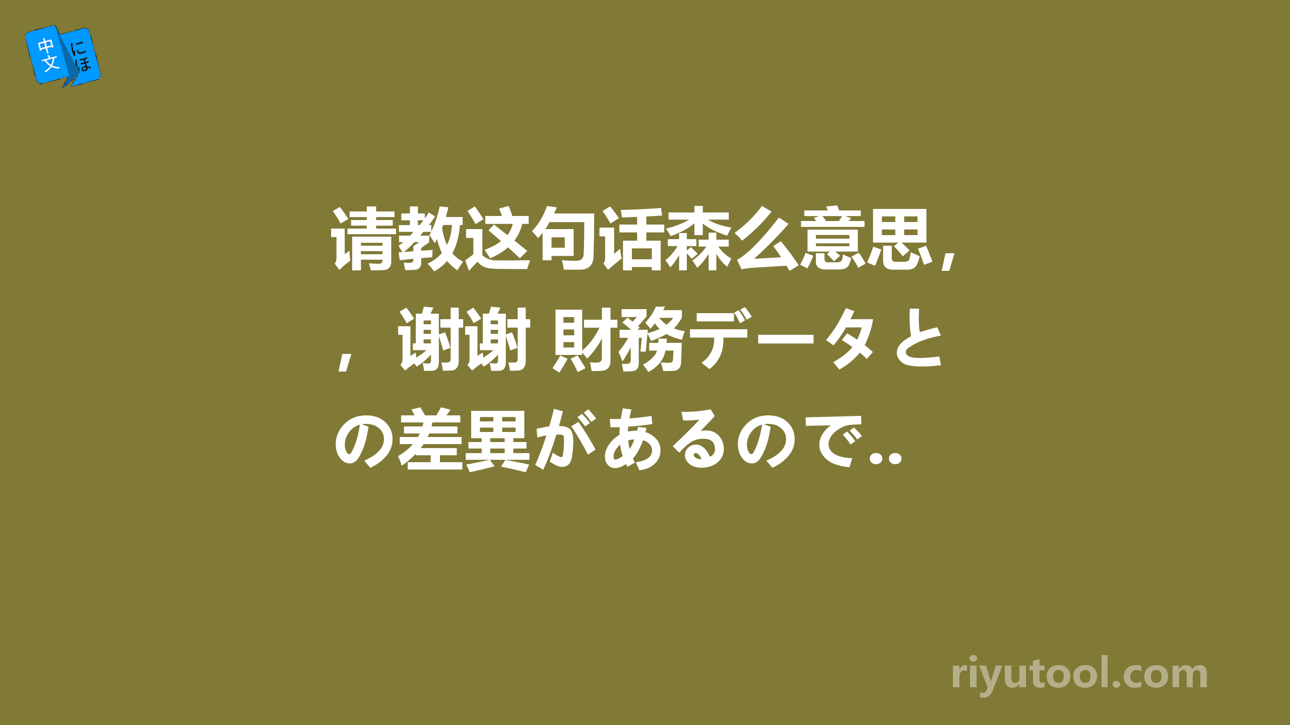 请教这句话森么意思，谢谢 財務データとの差異があるので...