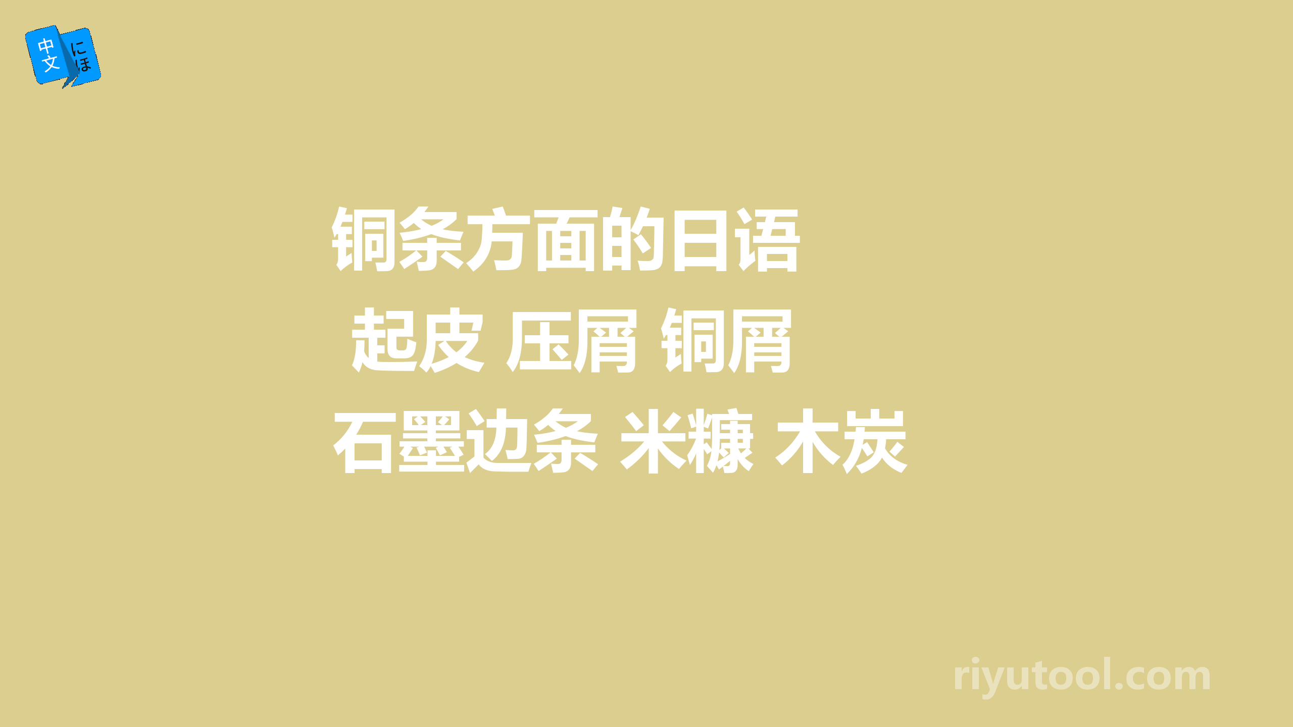 铜条方面的日语   起皮 压屑 铜屑 石墨边条 米糠 木炭