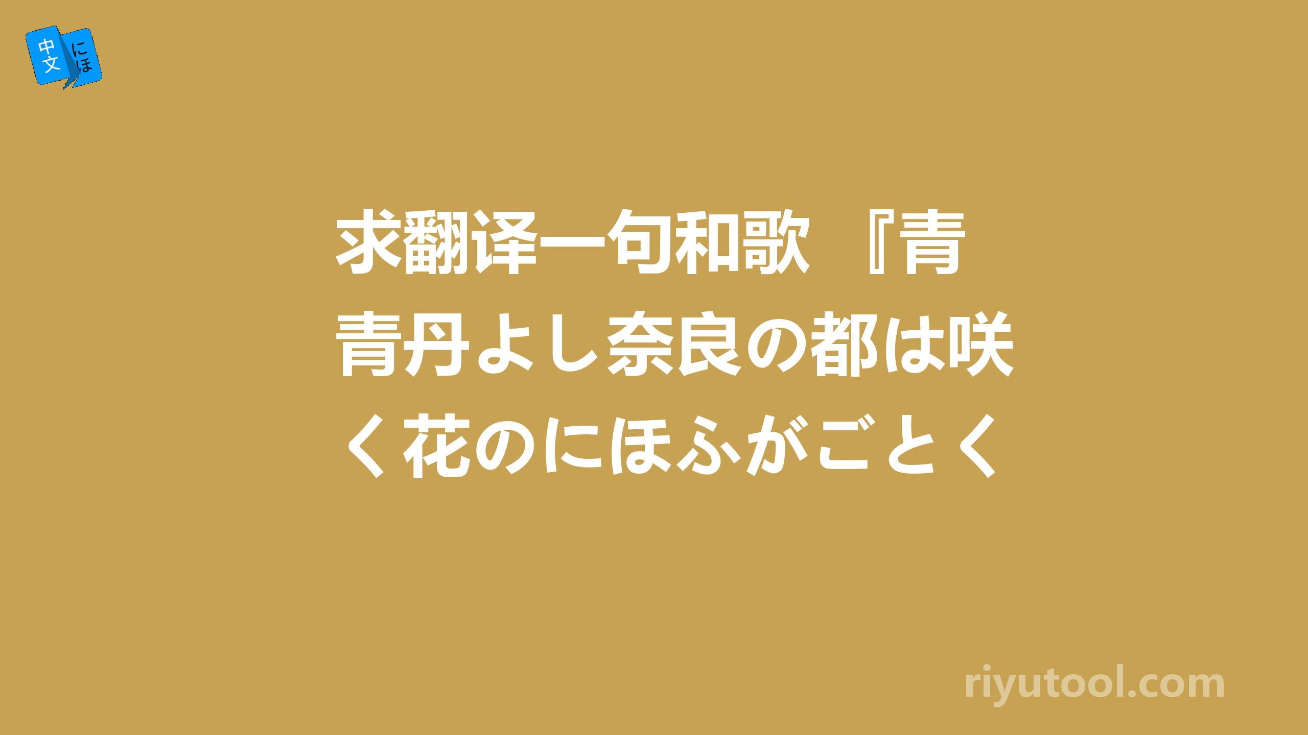 求翻译一句和歌 『青丹よし奈良の都は咲く花のにほふがごとく今盛りなり』