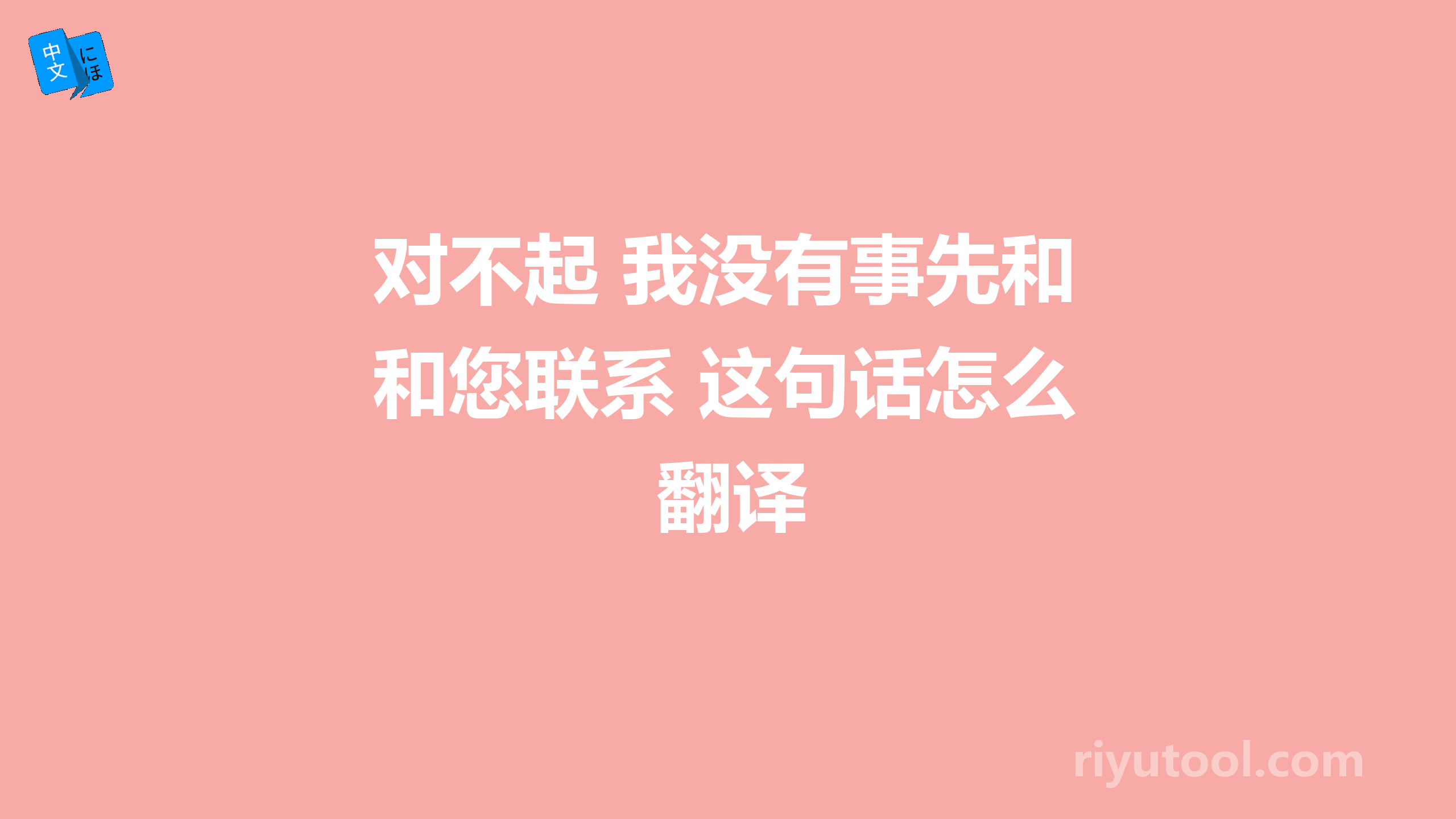 对不起 我没有事先和您联系 这句话怎么翻译