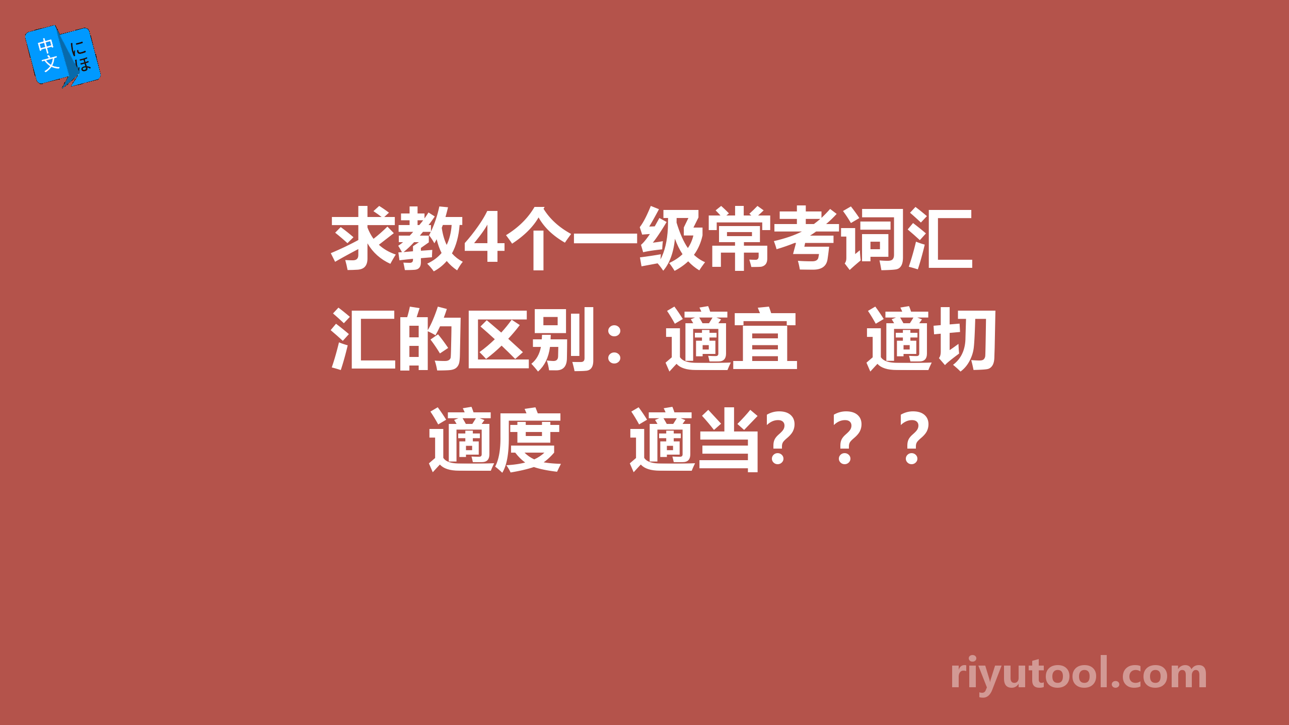 求教4个一级常考词汇的区别：適宜　適切　適度　適当？？？